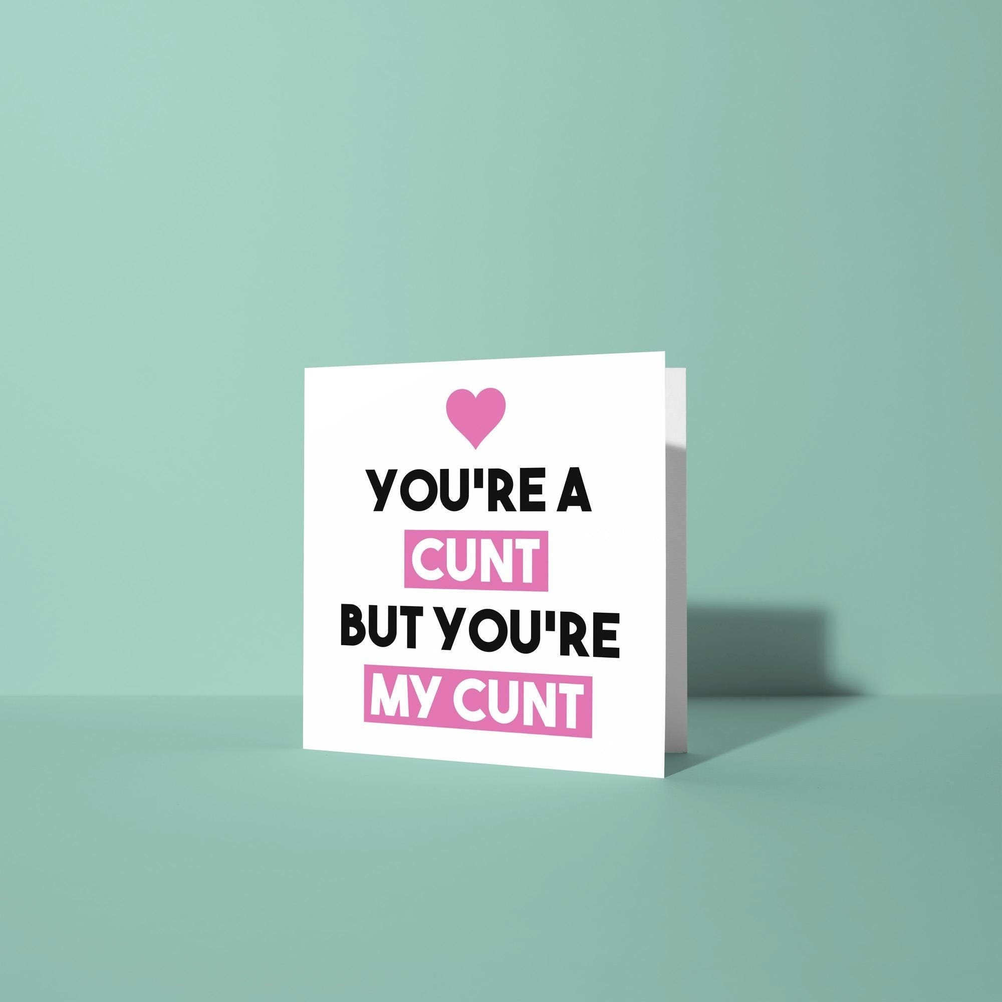 You're A Cunt But My Cunt - Anniversary & Valentine's Day Card