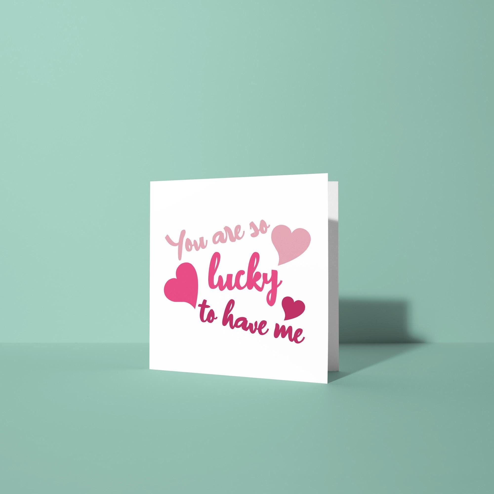 You're So Lucky To Have Me - Anniversary & Valentine's Day Card