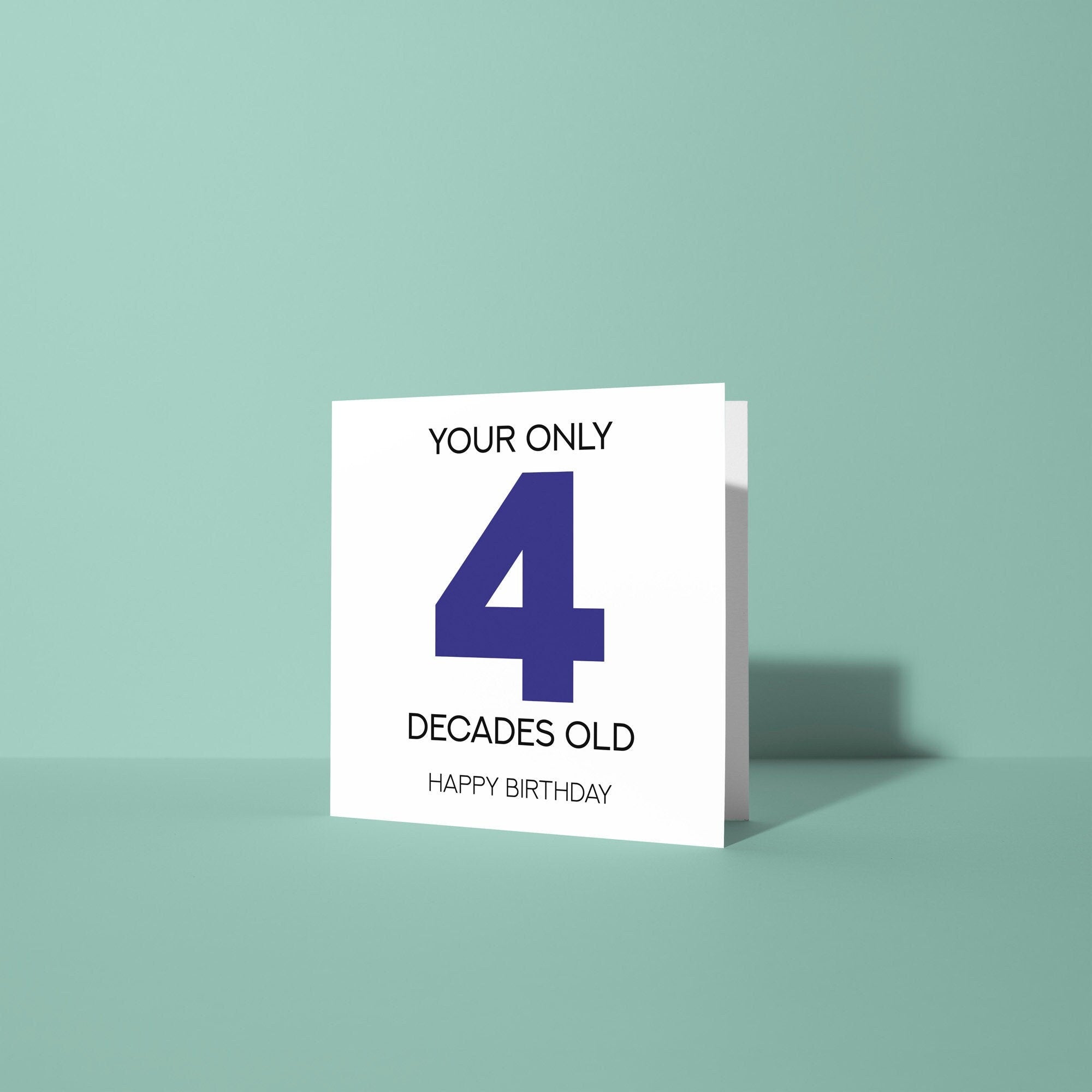 Your Only 4 Decades Old - 40th Birthday Card