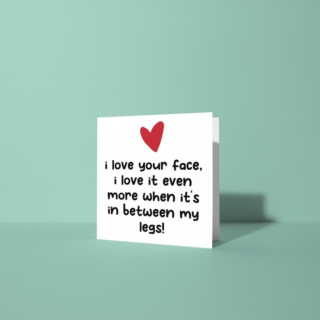 Love Your Face In Between My Legs - Anniversary & Valentine's Day Card