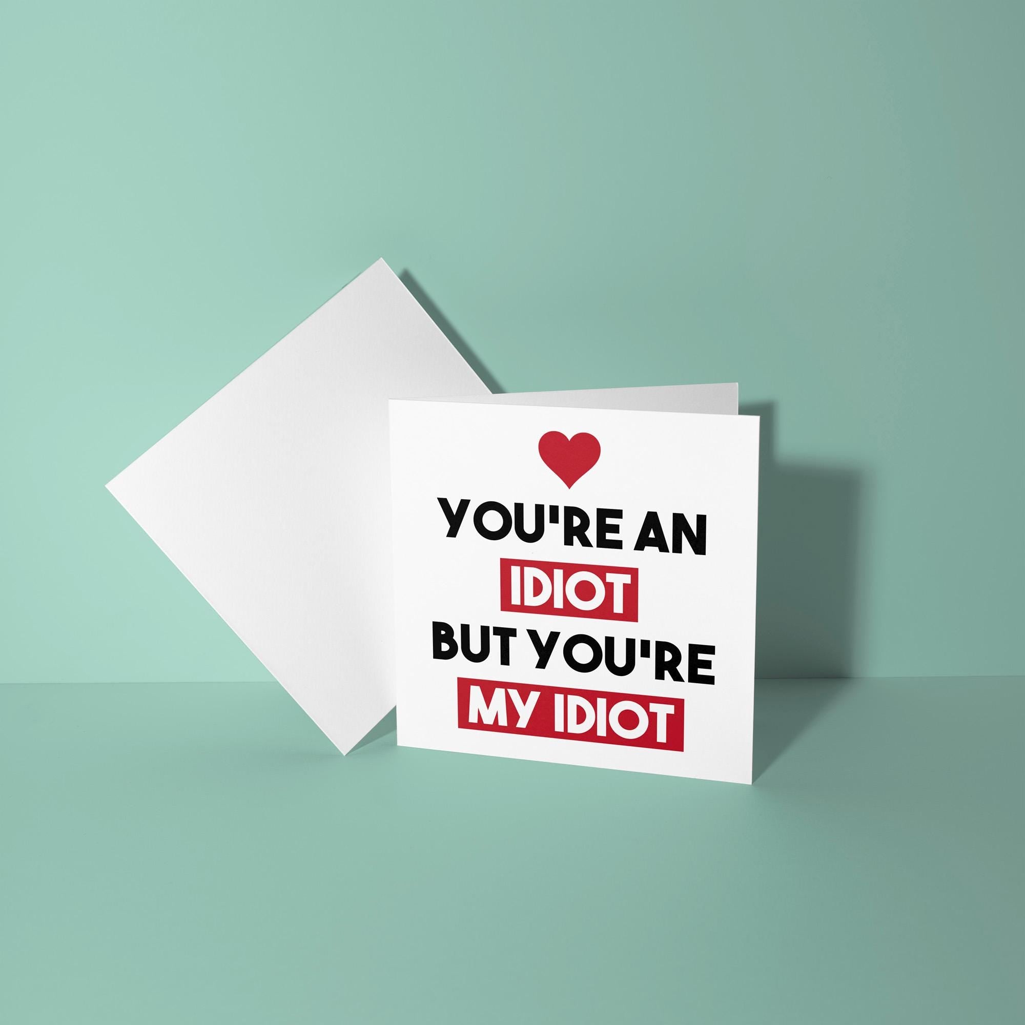 You're An Idiot But My Idiot - Anniversary & Valentine's Day Card