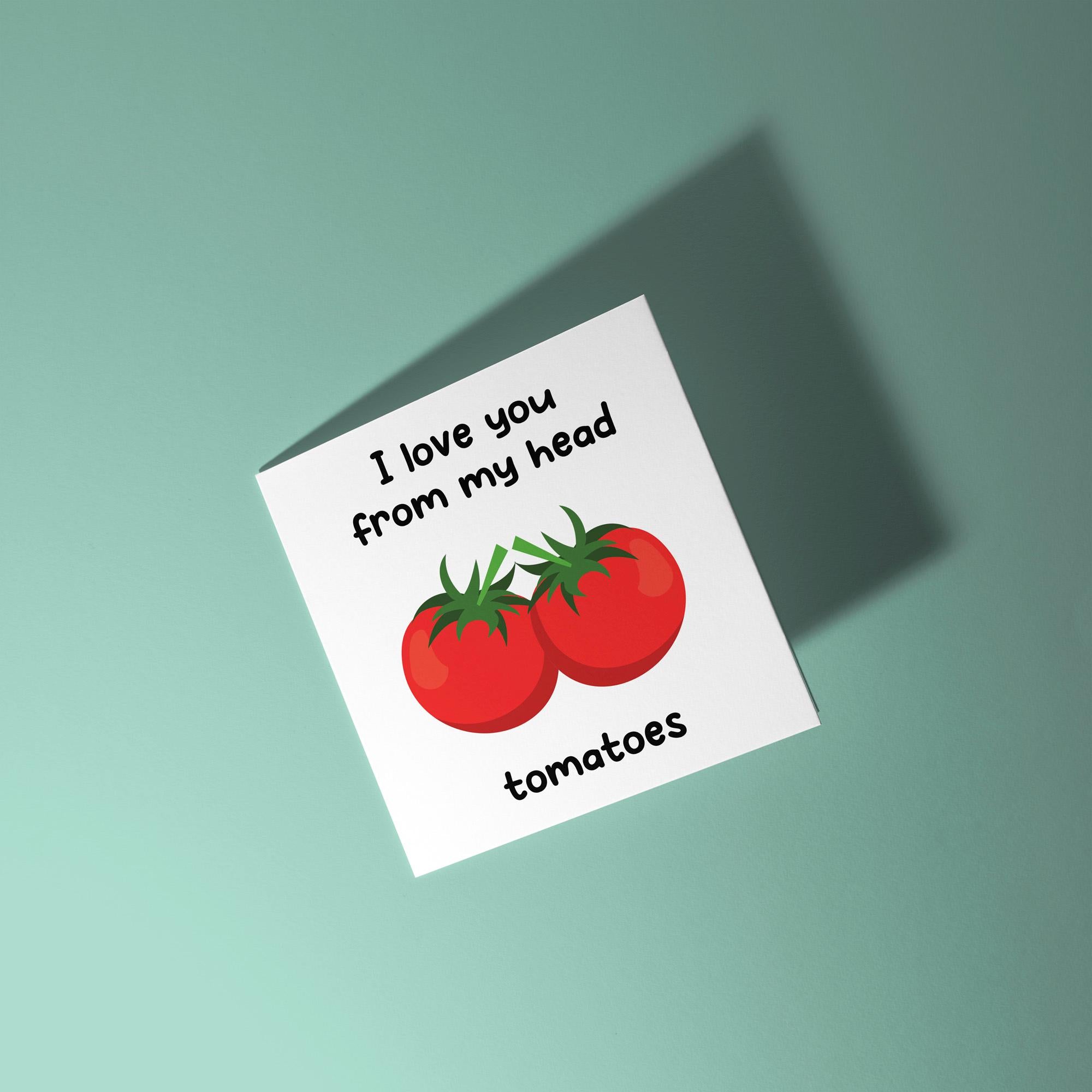 I Love You From My Head Tomatoes - Anniversary & Valentine's Day Card