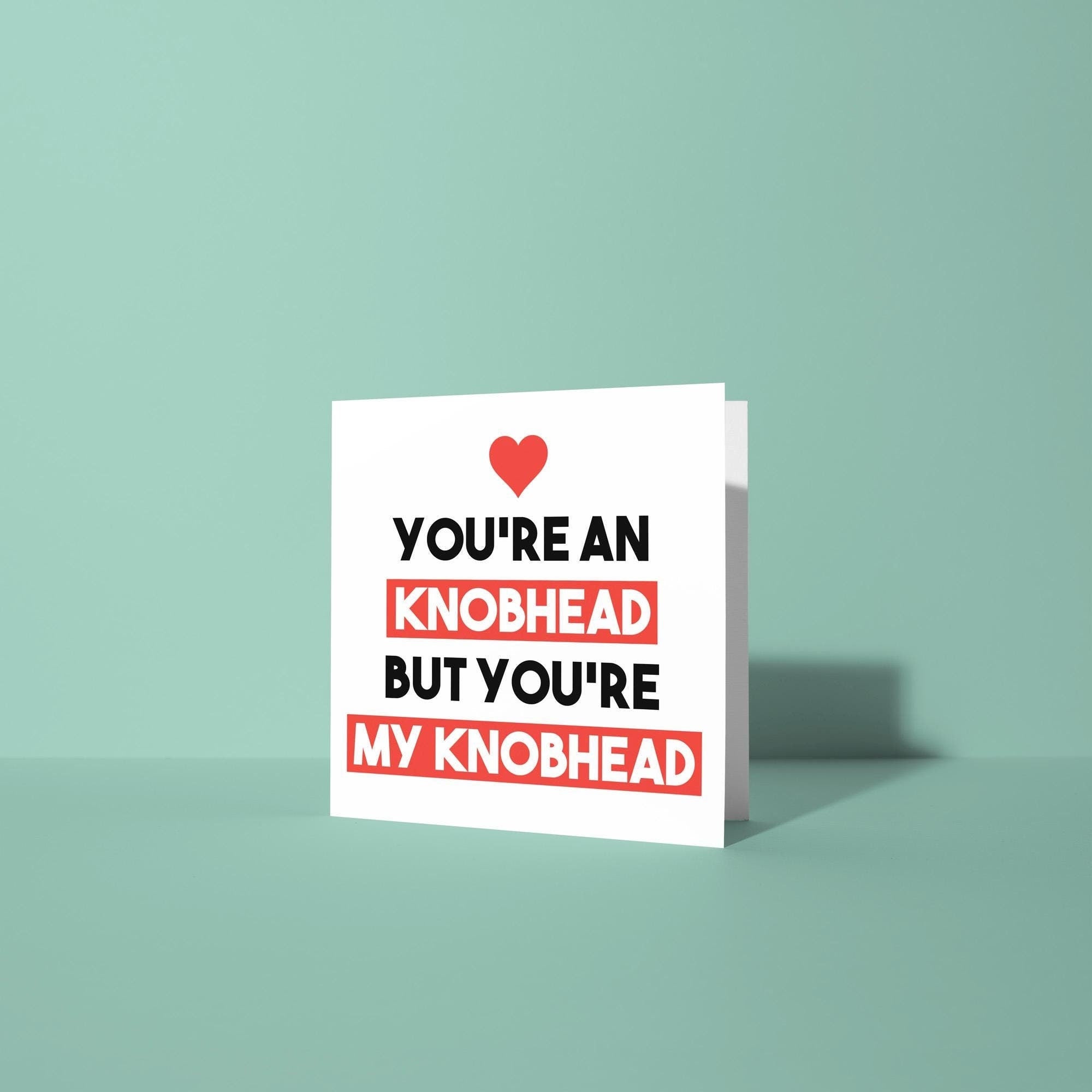 You're A Knobhead But My Knobhead - Anniversary & Valentine's Day Card