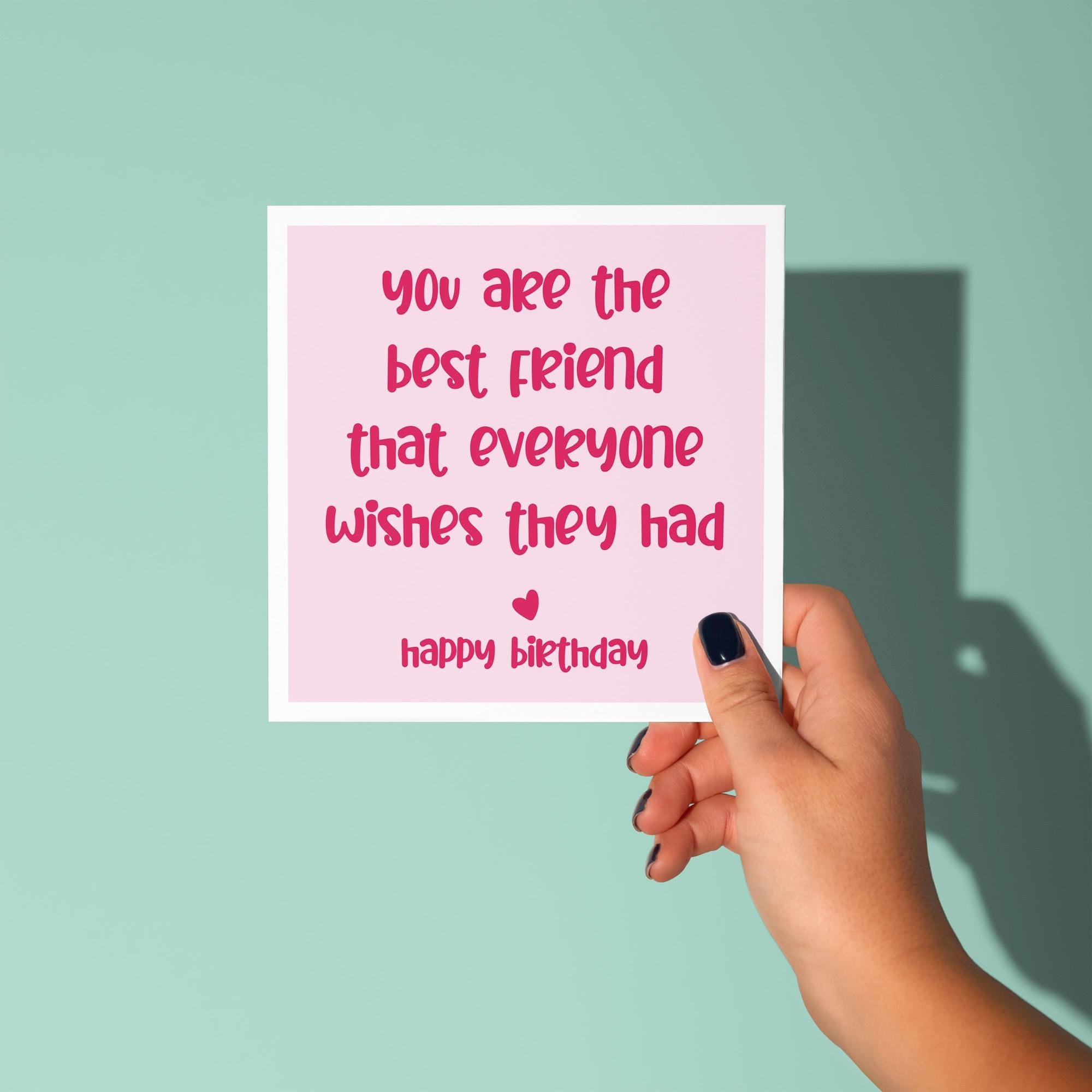 You Are The Friend Everyone Wishes They Had - Birthday Card