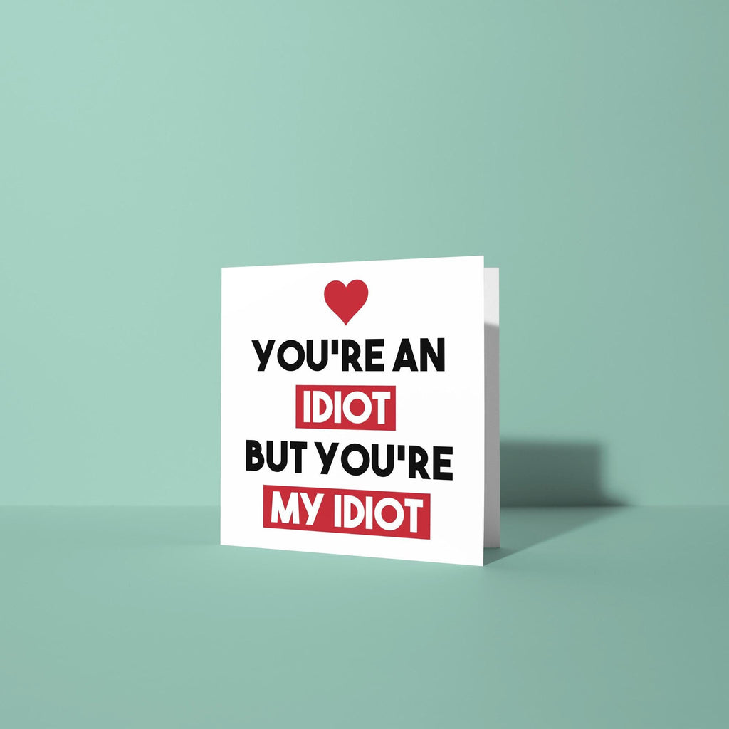 You're An Idiot But My Idiot - Anniversary & Valentine's Day Card