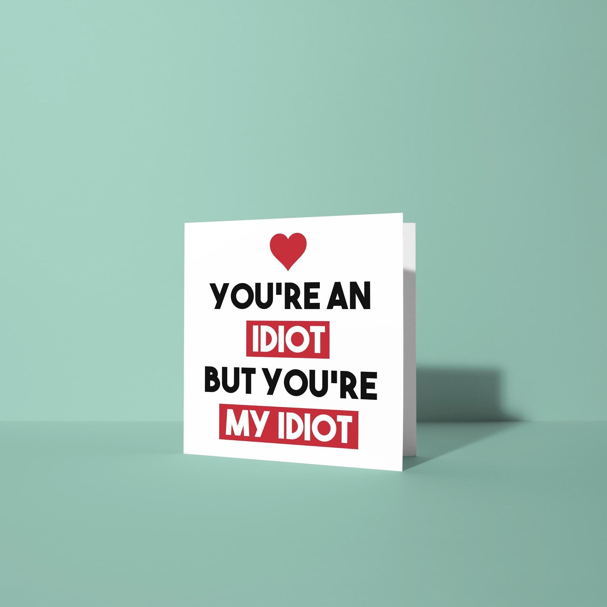You're An Idiot But My Idiot - Anniversary & Valentine's Day Card