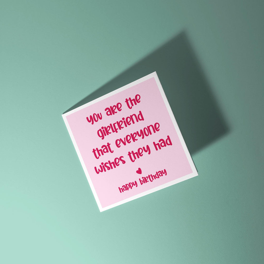 You Are The Girlfriend Everyone Wishes They Had - Birthday Card for Girlfriend