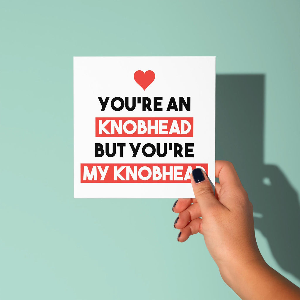You're A Knobhead But My Knobhead - Anniversary & Valentine's Day Card