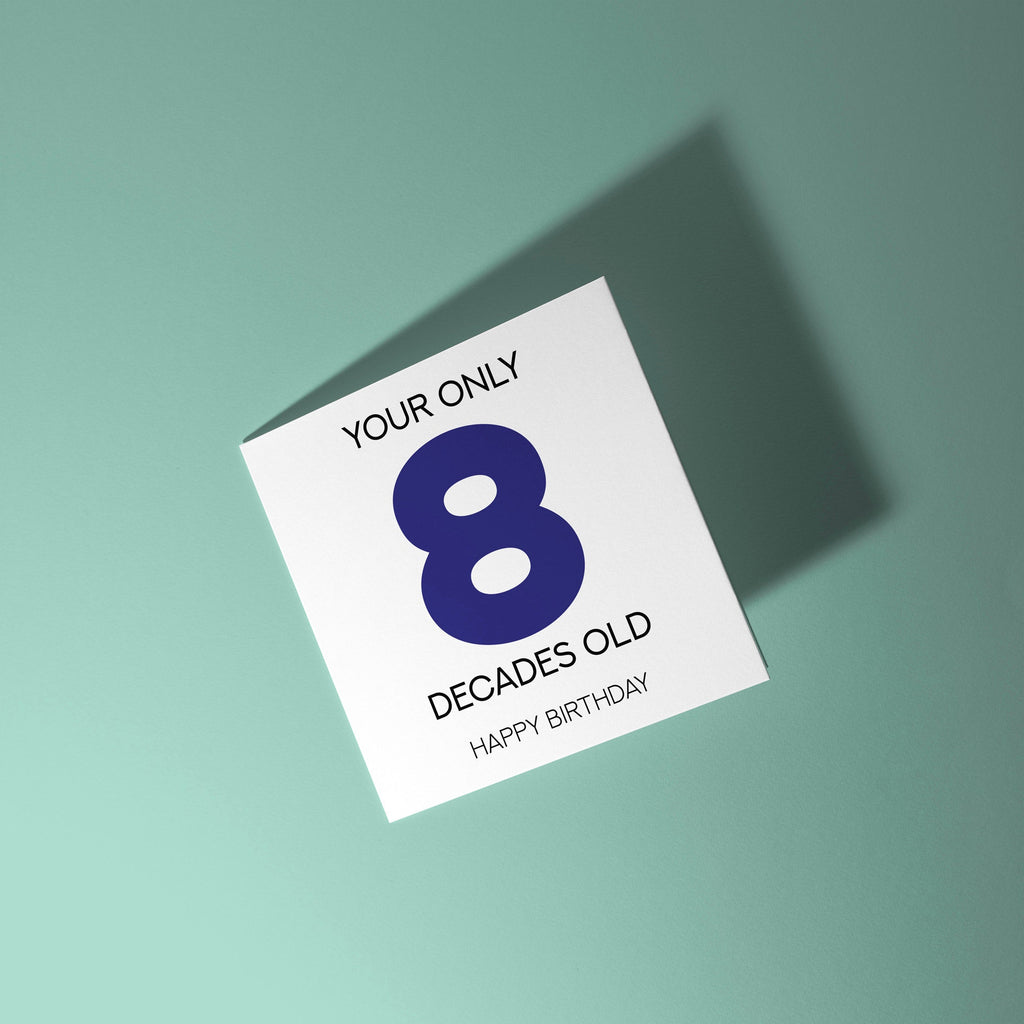 Your Only 8 Decades Old - 80th Birthday Greetings Card