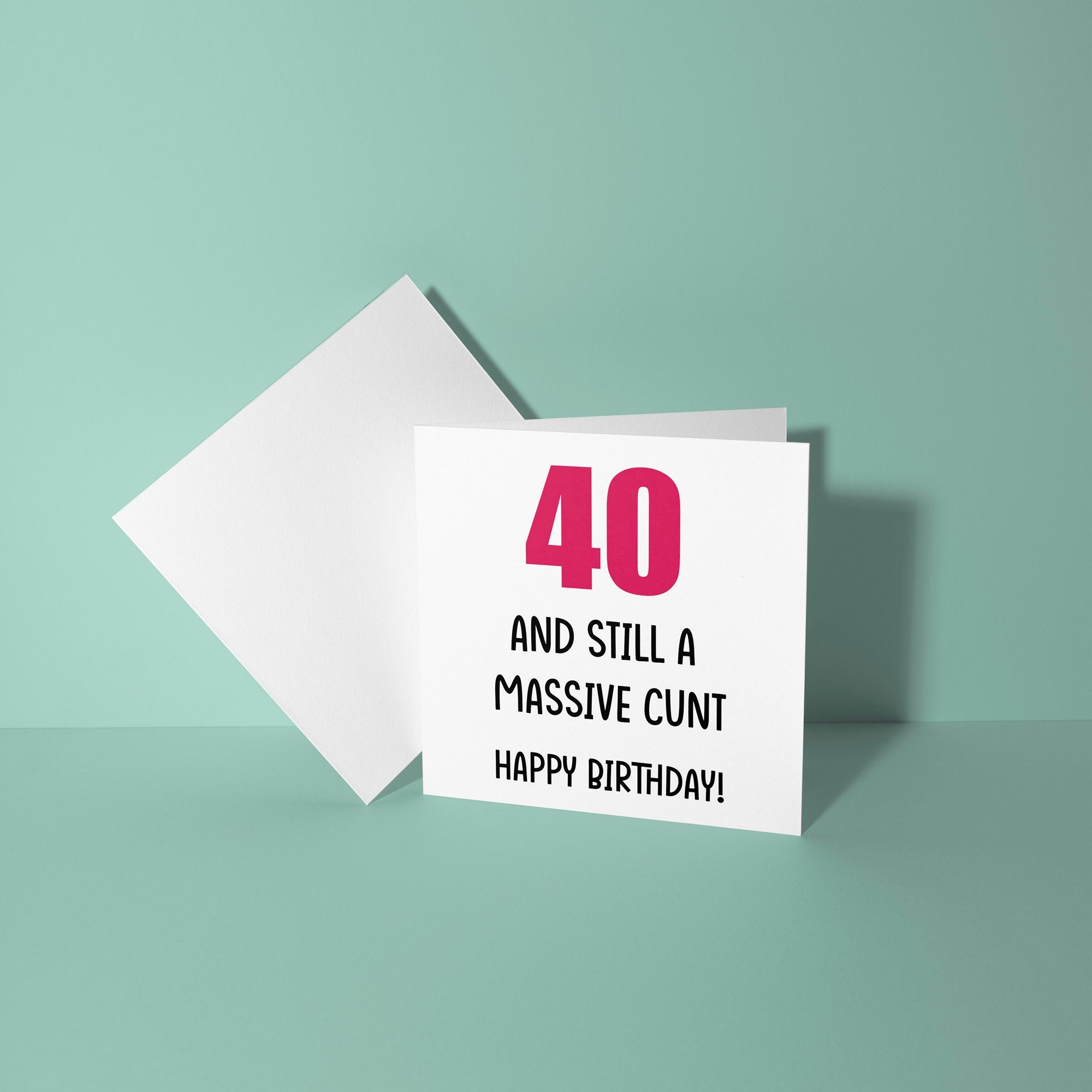40 And Still A Cunt - Birthday Card
