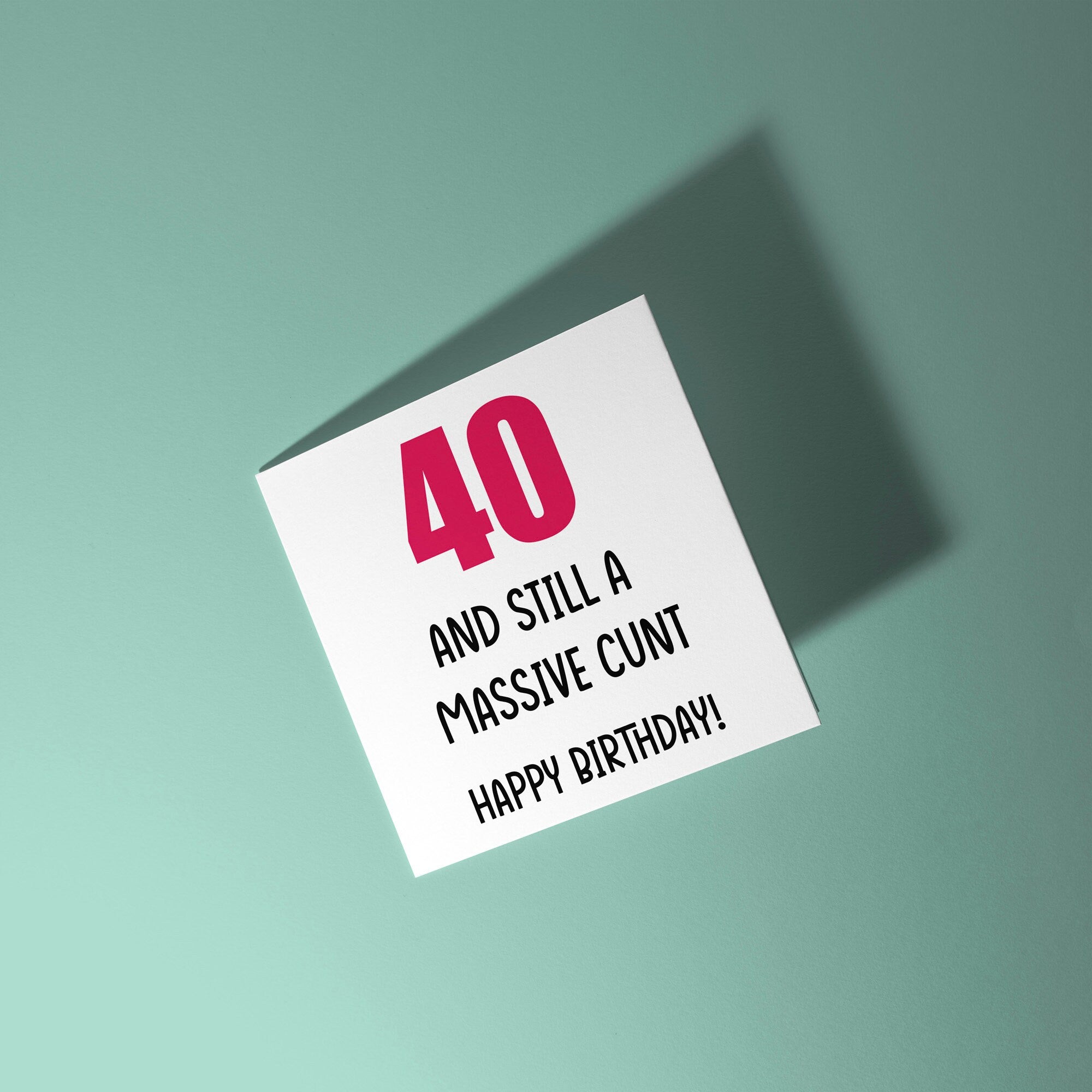40 And Still A Cunt - Birthday Card