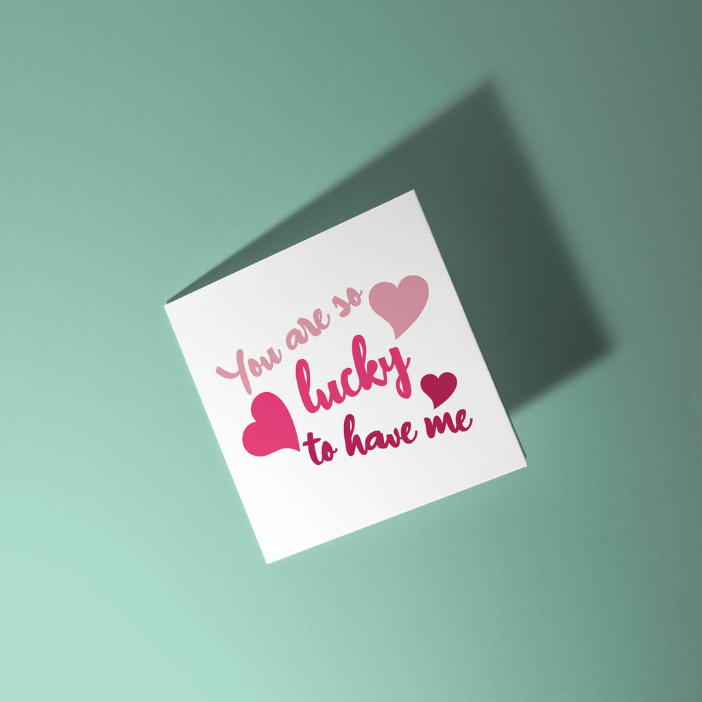 You're So Lucky To Have Me - Anniversary & Valentine's Day Card