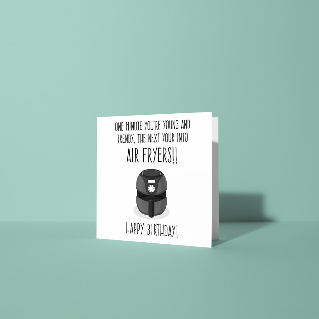One Minute Young and Trendy Next Talking About Air Fryers - Birthday Card