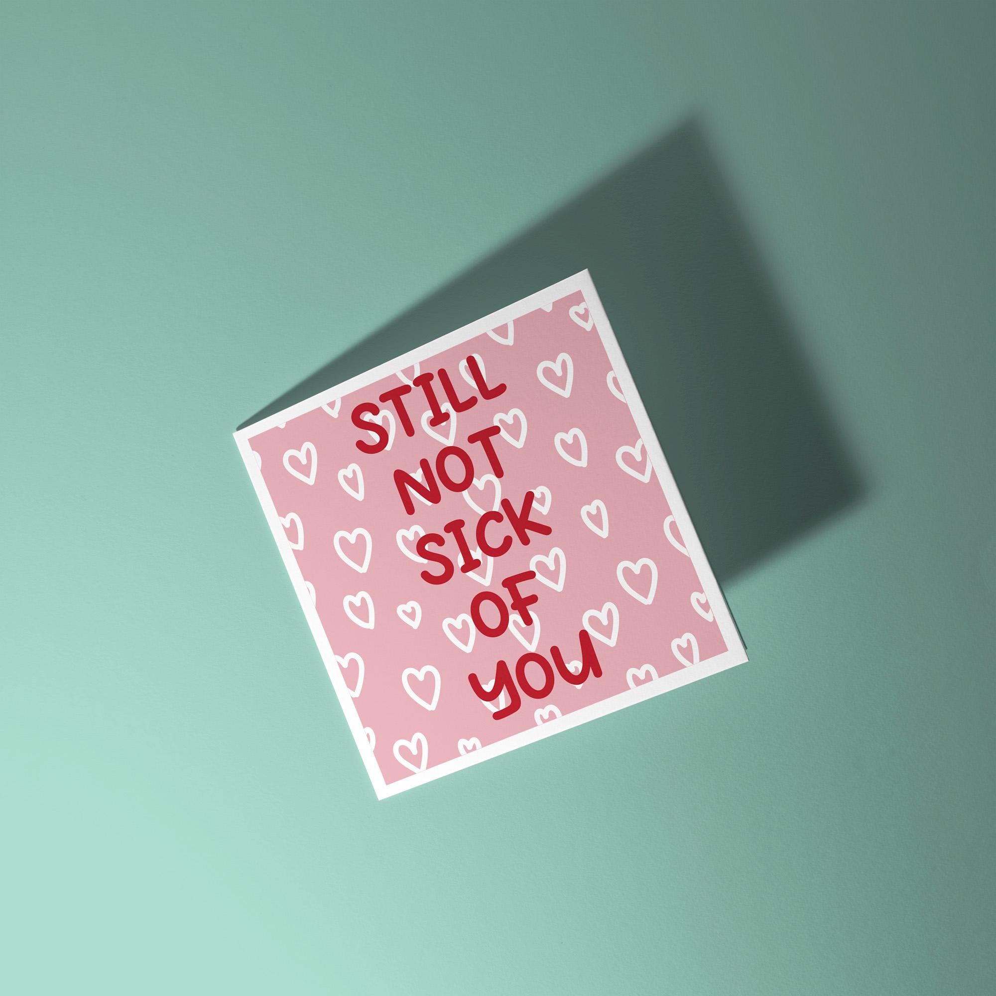 Still Not Sick of You - Anniversary & Valentine's Day Card