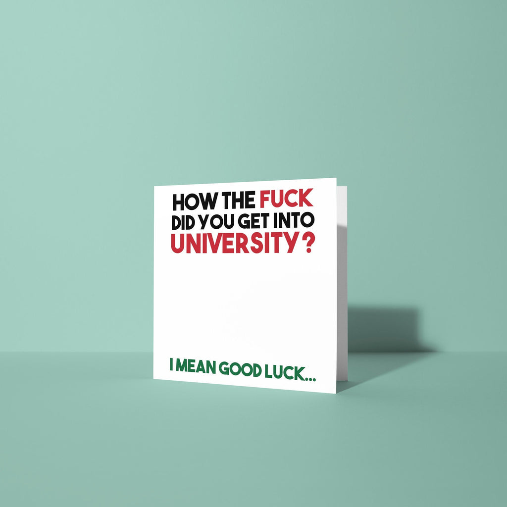 How The Fuck Did You Get Into Uni - Good Luck At University Card