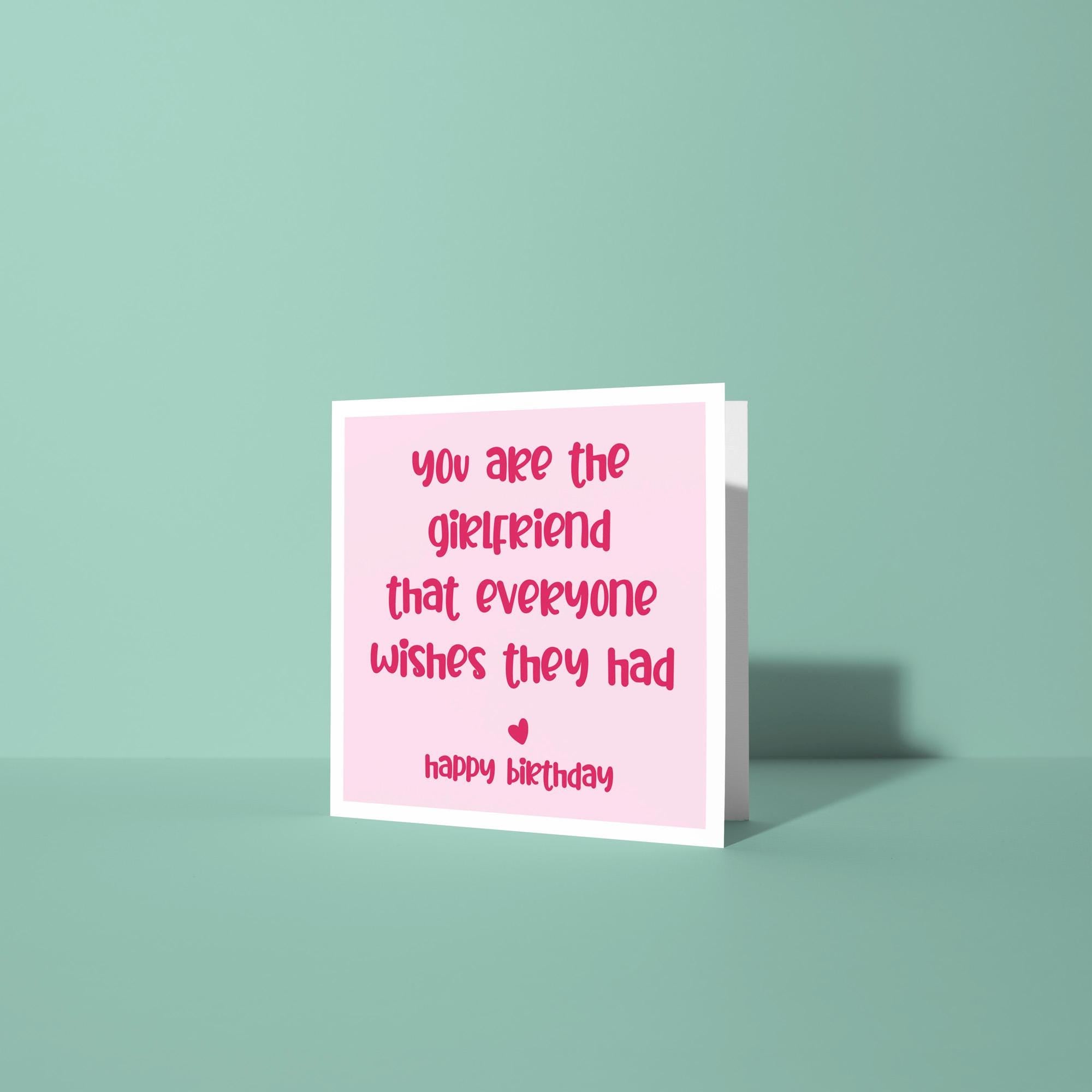 You Are The Girlfriend Everyone Wishes They Had - Birthday Card for Girlfriend