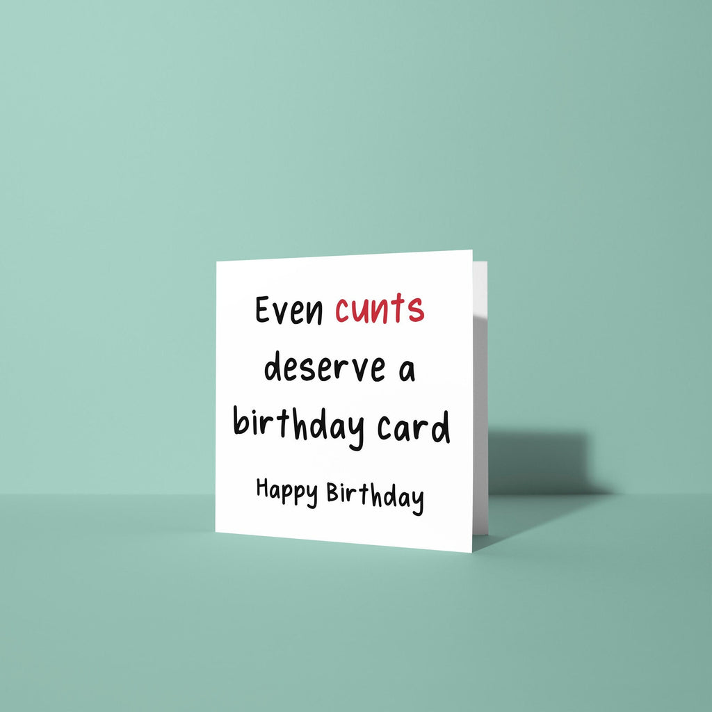 Even Cunts Deserve A Birthday Card - Birthday Card