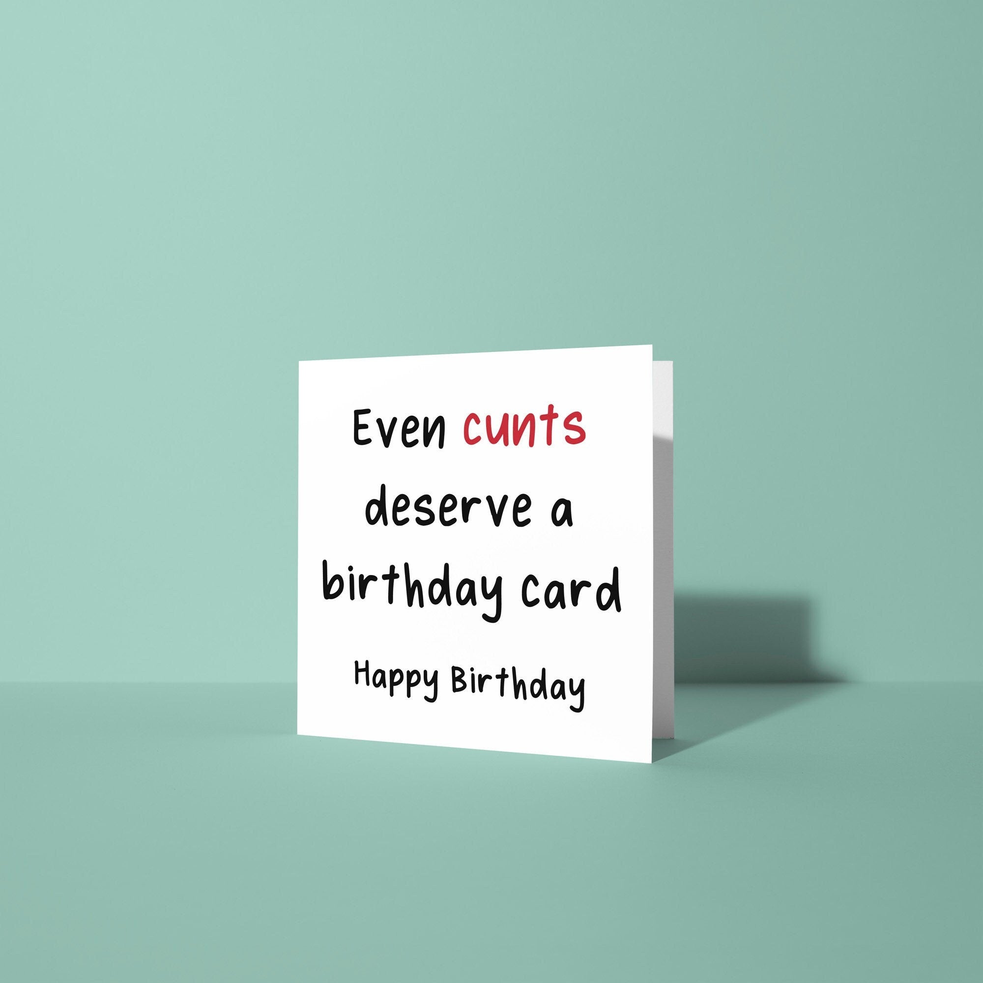 Even Cunts Deserve A Birthday Card - Birthday Card
