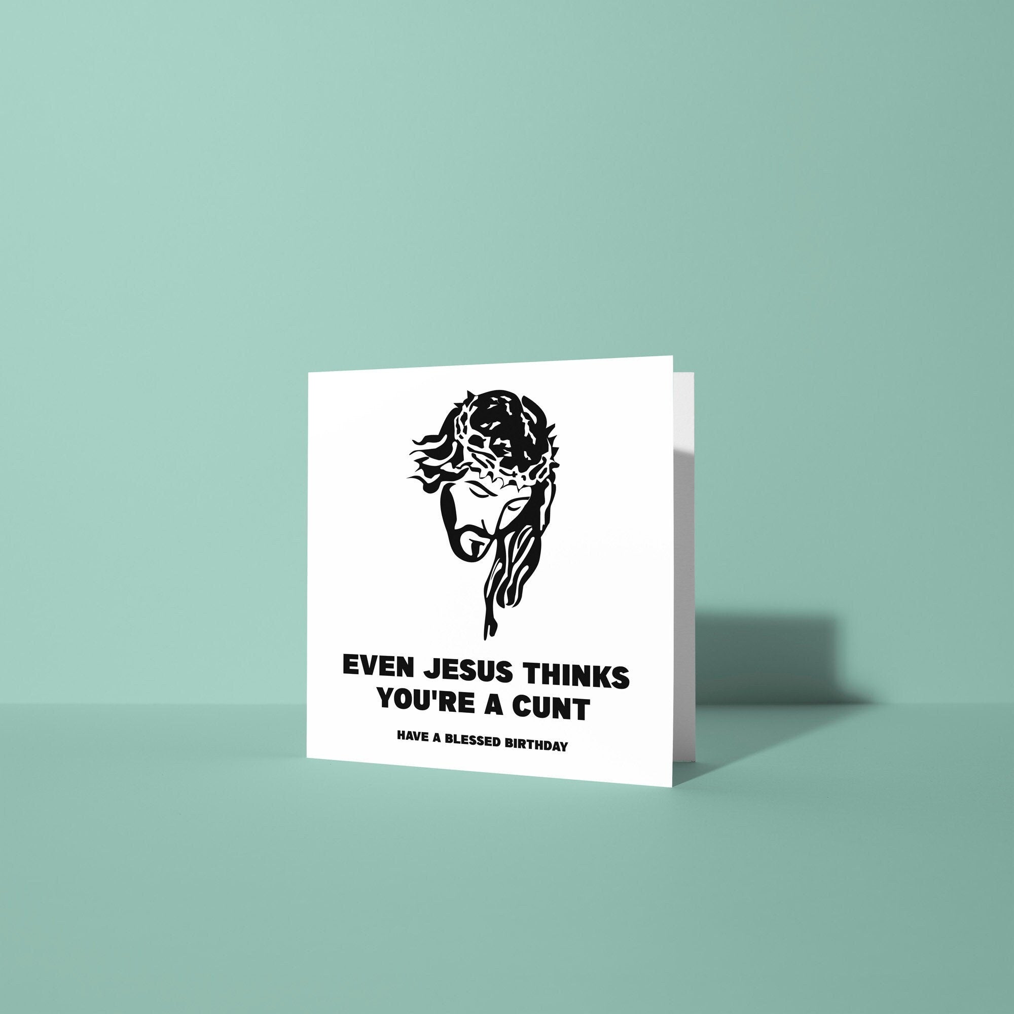 Even Jesus Thinks You're A Cunt - Birthday Card
