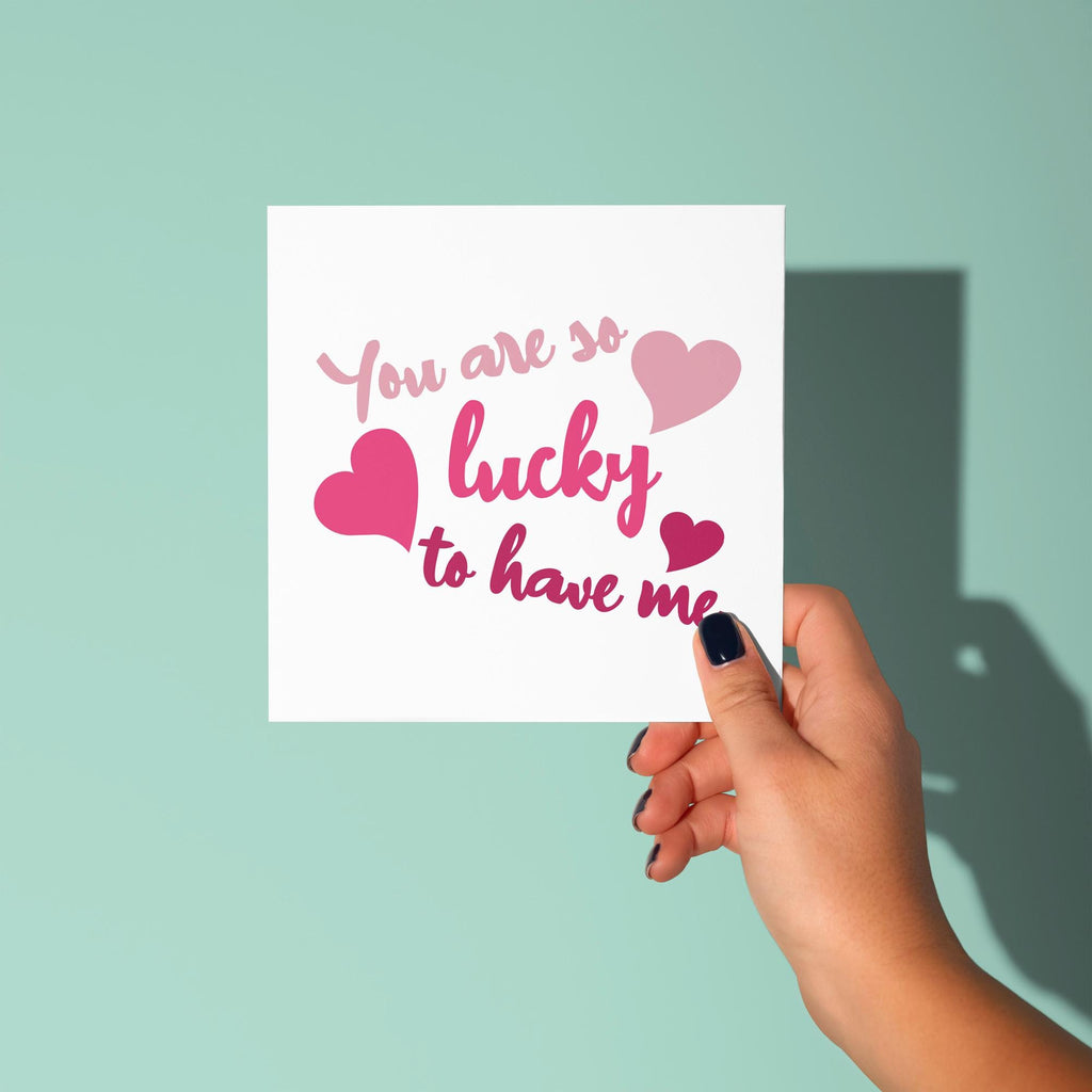 You're So Lucky To Have Me - Anniversary & Valentine's Day Card