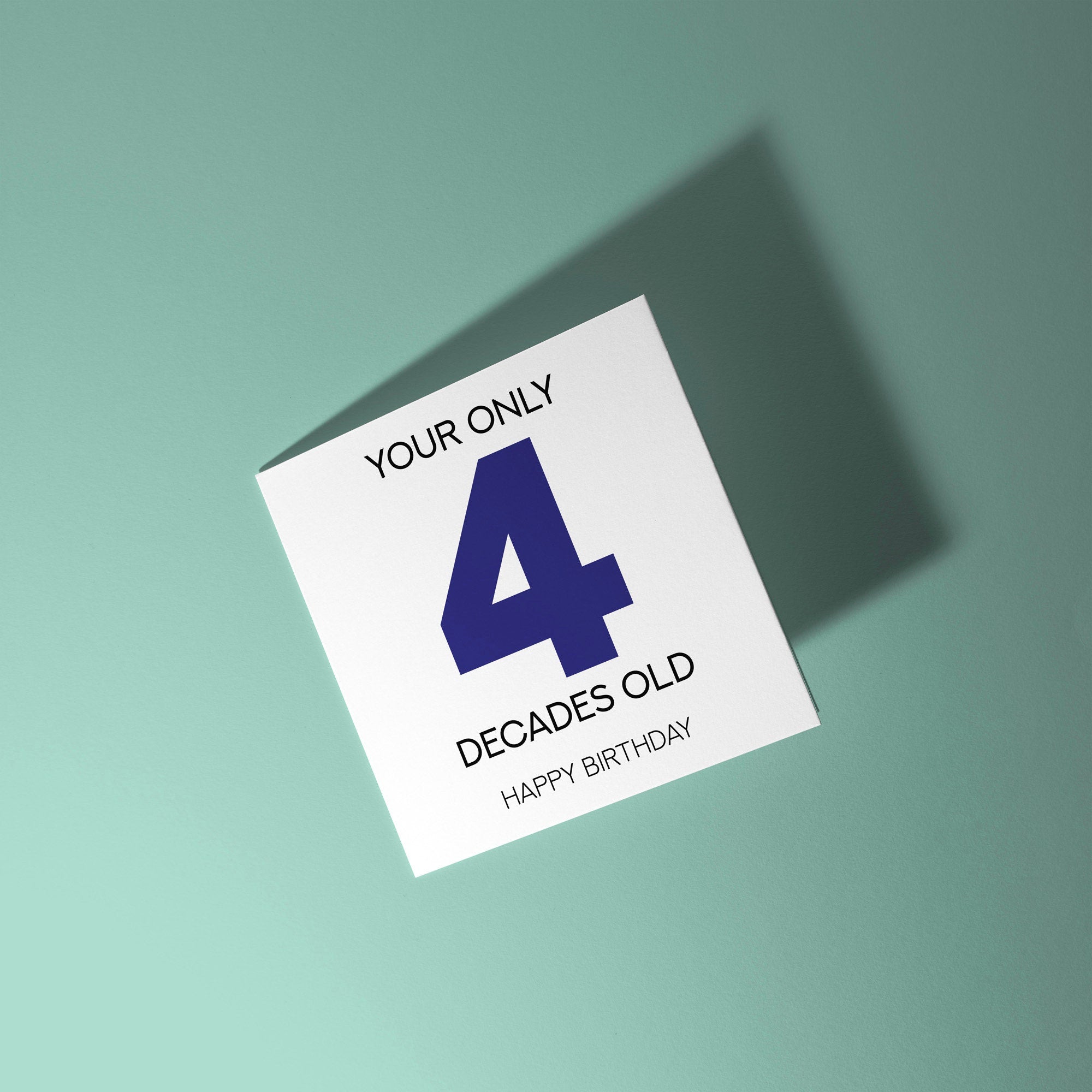 Your Only 4 Decades Old - 40th Birthday Card
