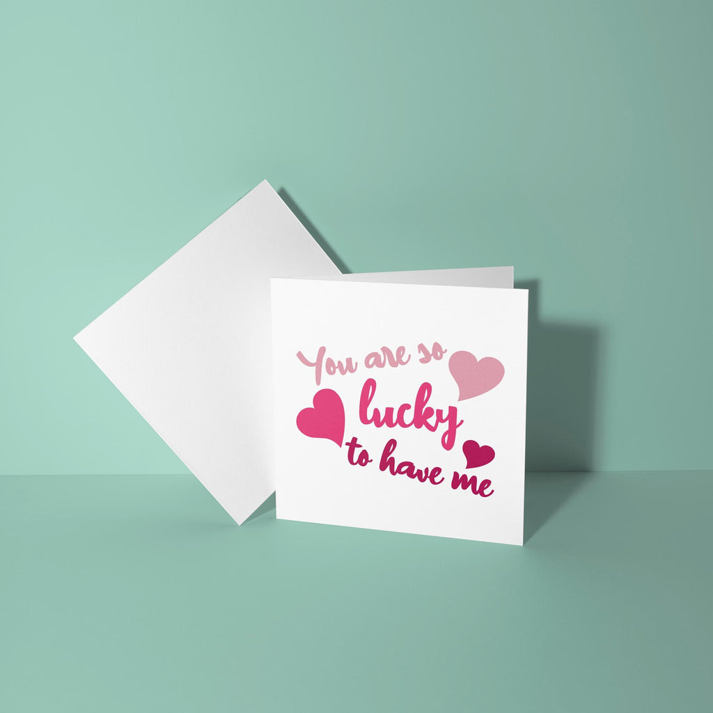 You're So Lucky To Have Me - Anniversary & Valentine's Day Card