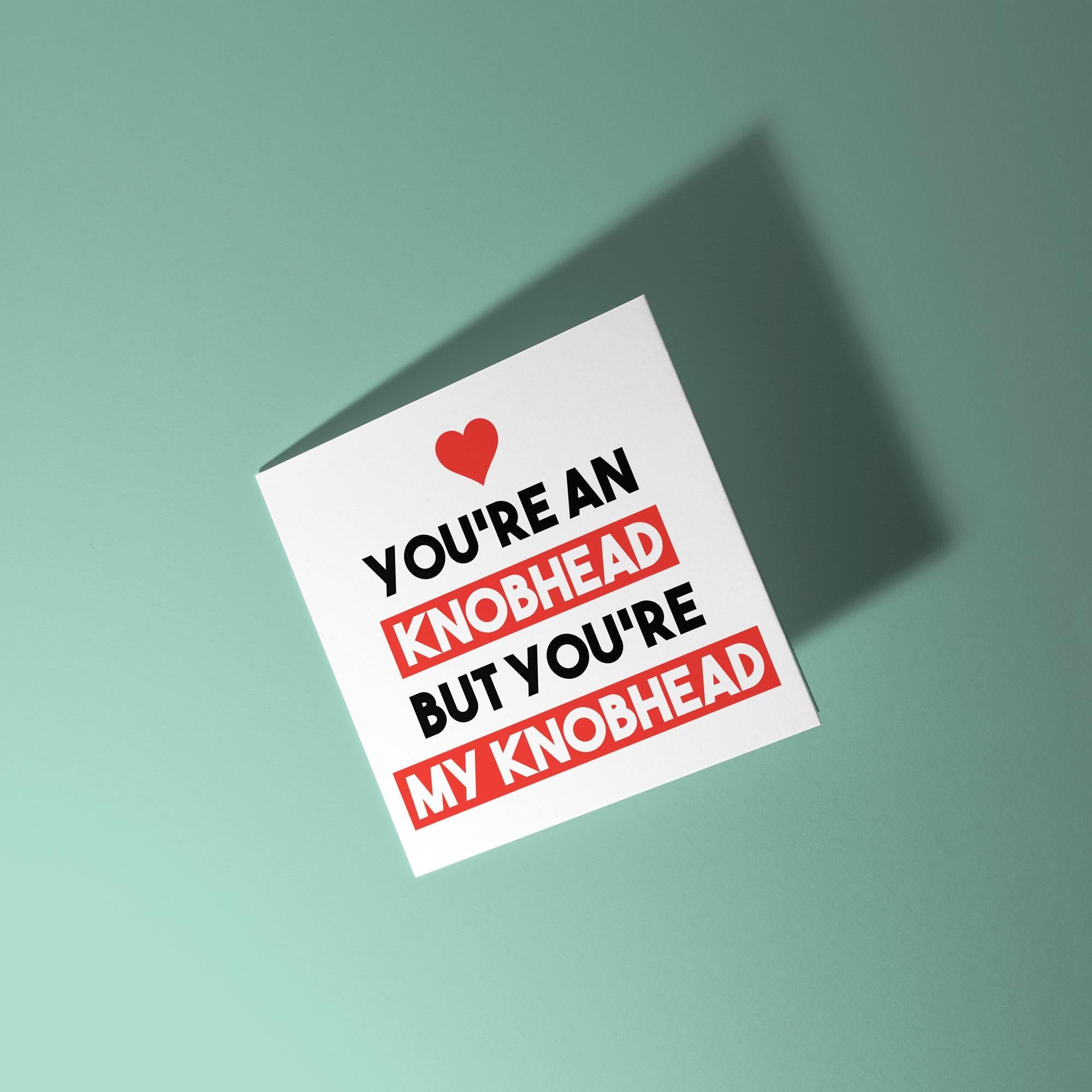 You're A Knobhead But My Knobhead - Anniversary & Valentine's Day Card