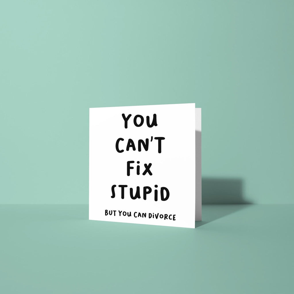 Can't Fix Stupid - Divorce Congratulations Card