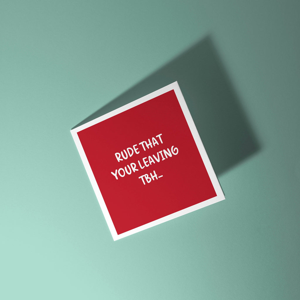 Rude That Your Leaving TBH - Good Luck Leaving Card