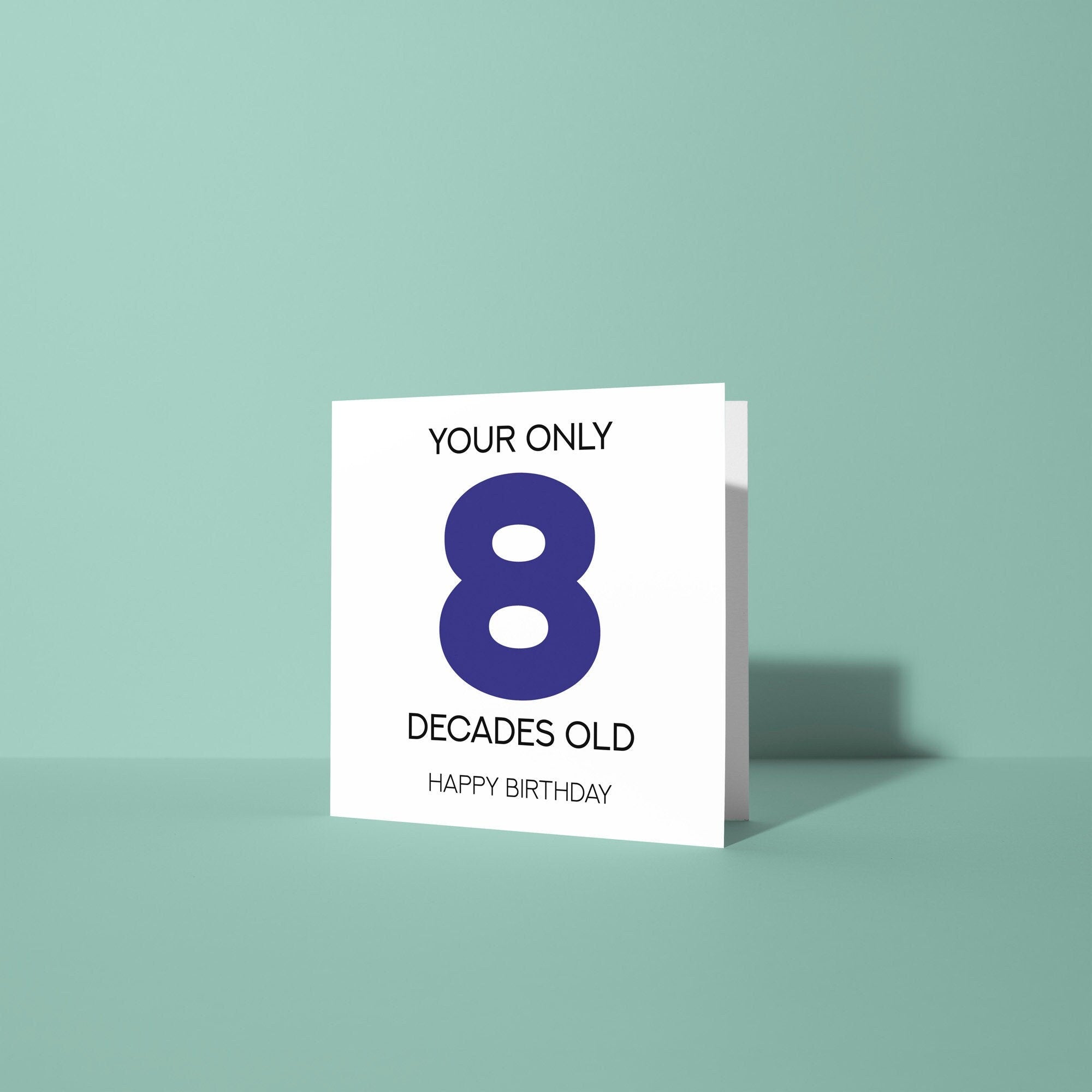 Your Only 8 Decades Old - 80th Birthday Greetings Card