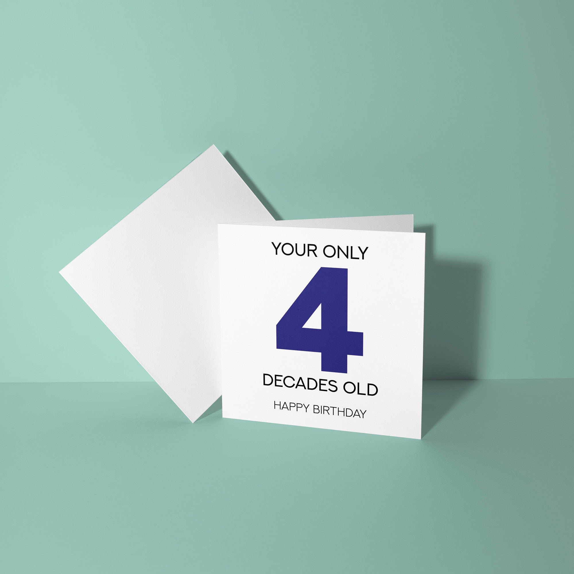 Your Only 4 Decades Old - 40th Birthday Card