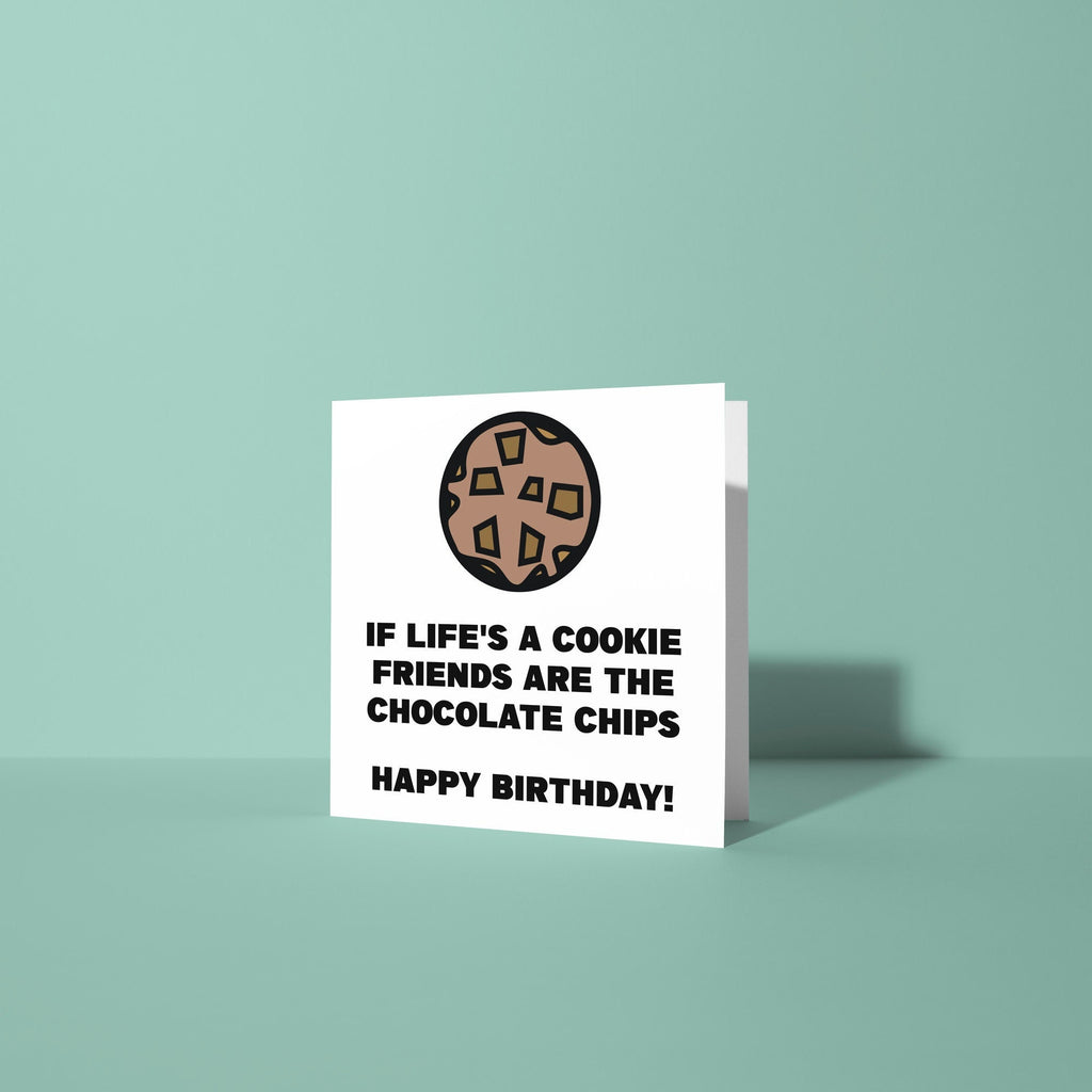 If Life's A Cookie Friends Are The Chocolate Chips - Birthday Card
