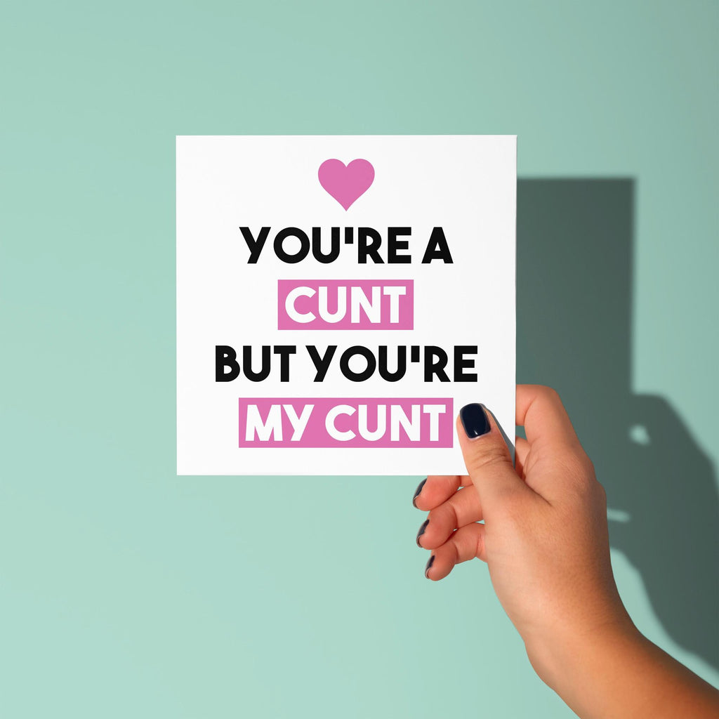 You're A Cunt But My Cunt - Anniversary & Valentine's Day Card