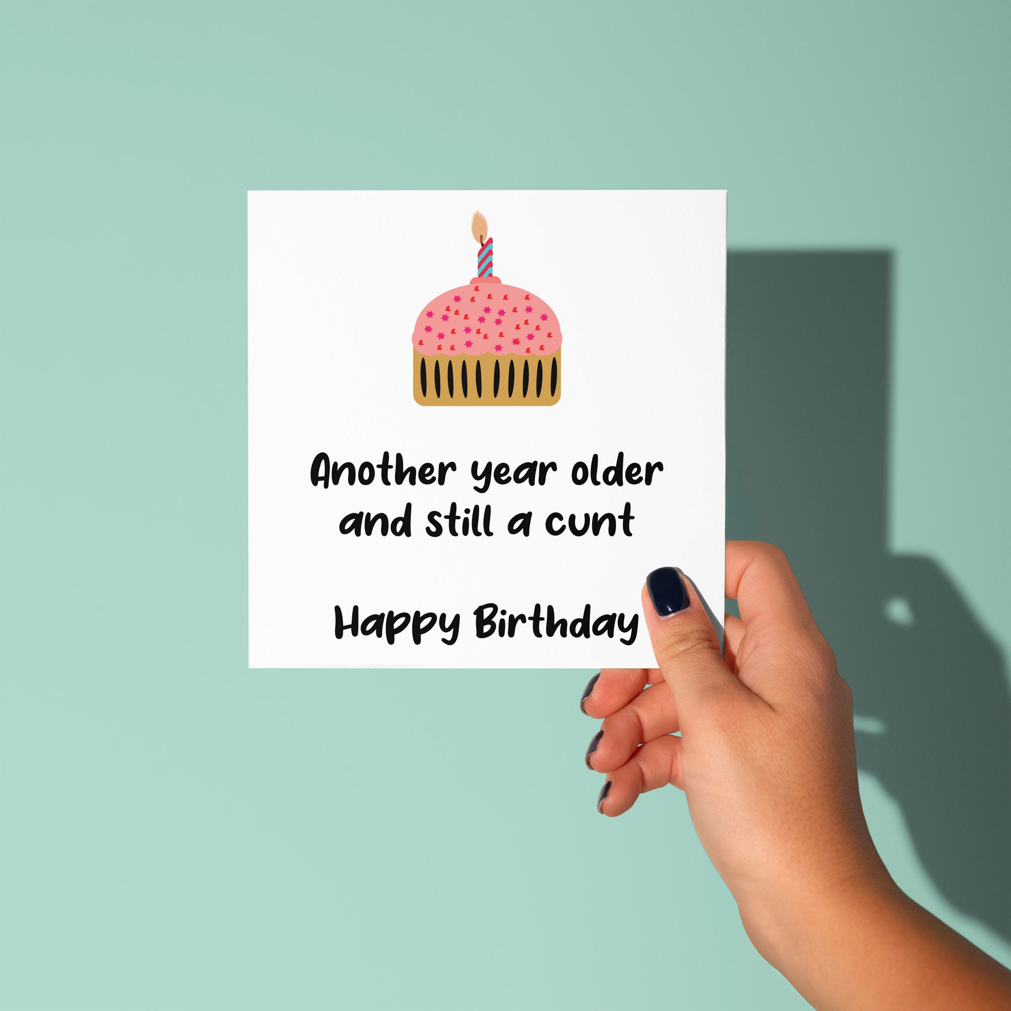 Another Year Older and Still A Cunt - Birthday Card