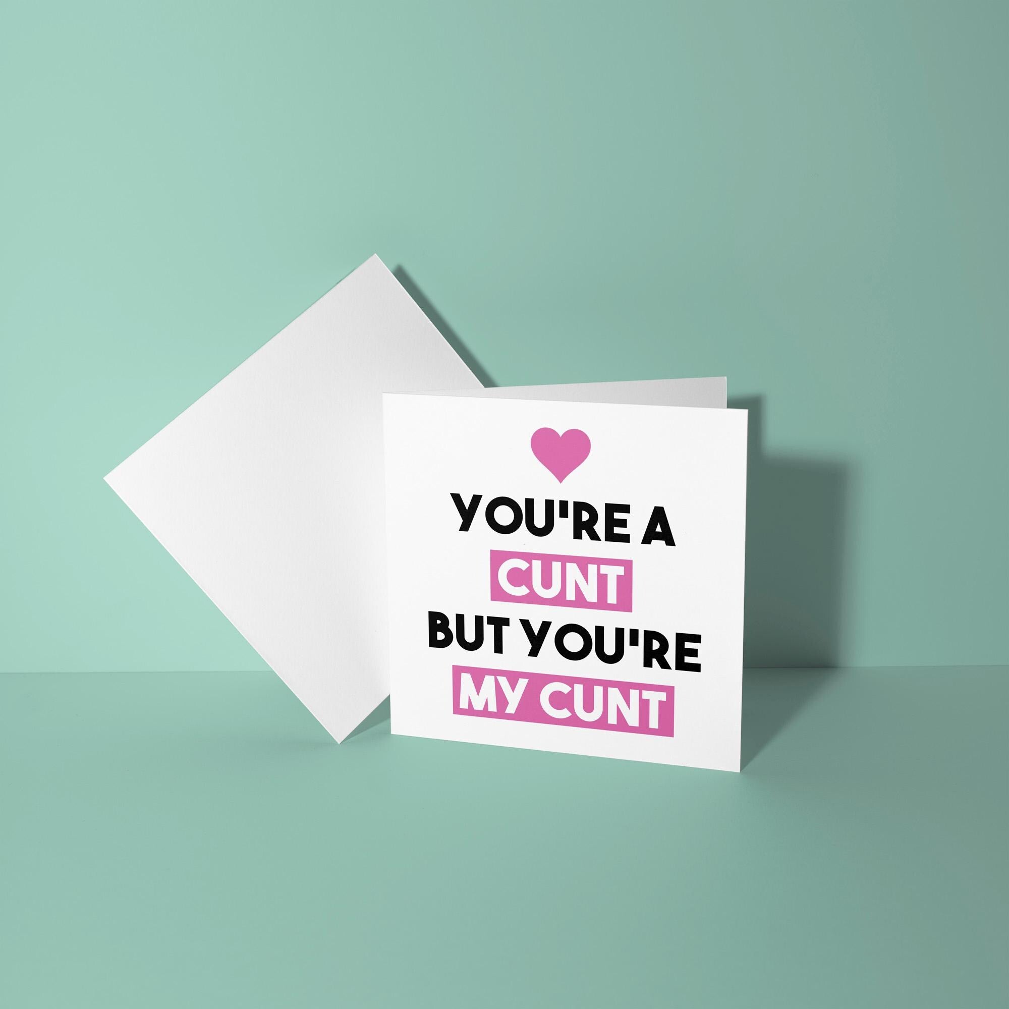 You're A Cunt But My Cunt - Anniversary & Valentine's Day Card