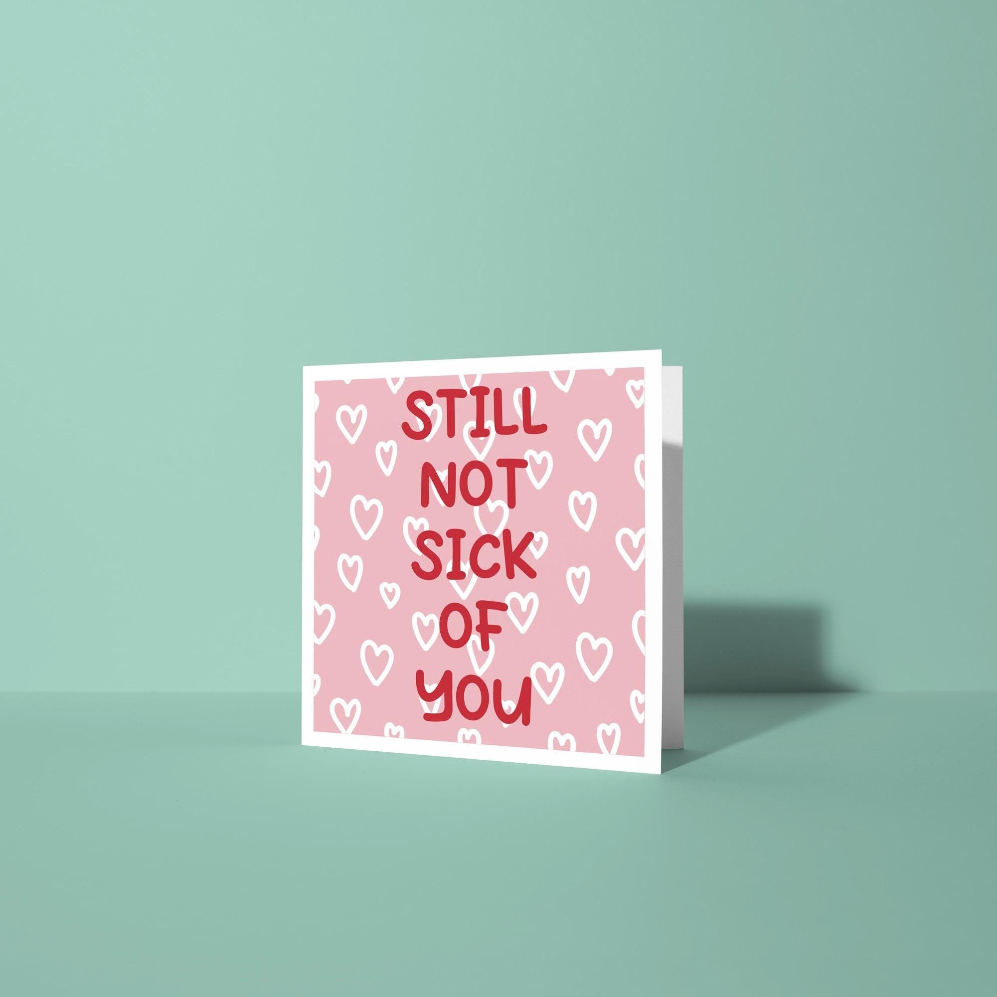 Still Not Sick of You - Anniversary & Valentine's Day Card