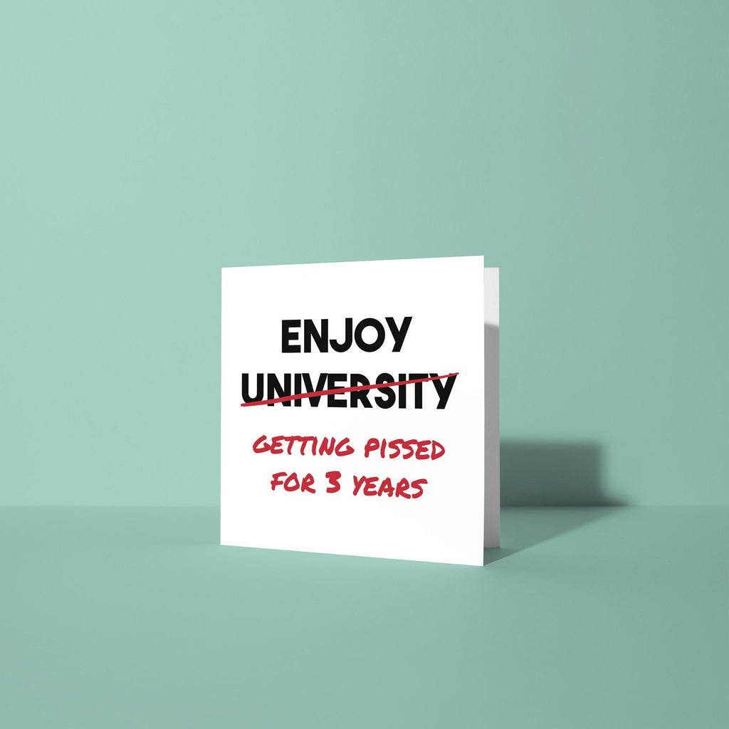 Enjoy Getting Pissed for 3 Years - Good Luck At University Card