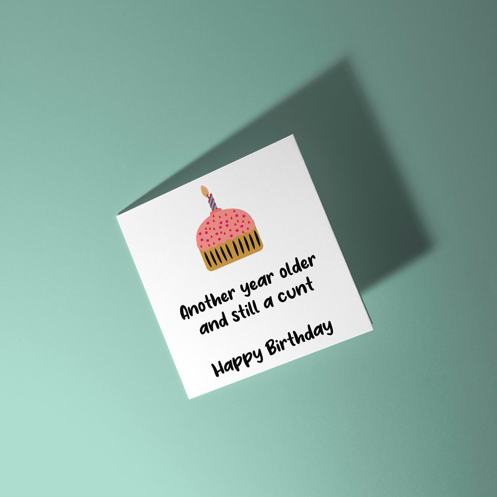 Another Year Older and Still A Cunt - Birthday Card