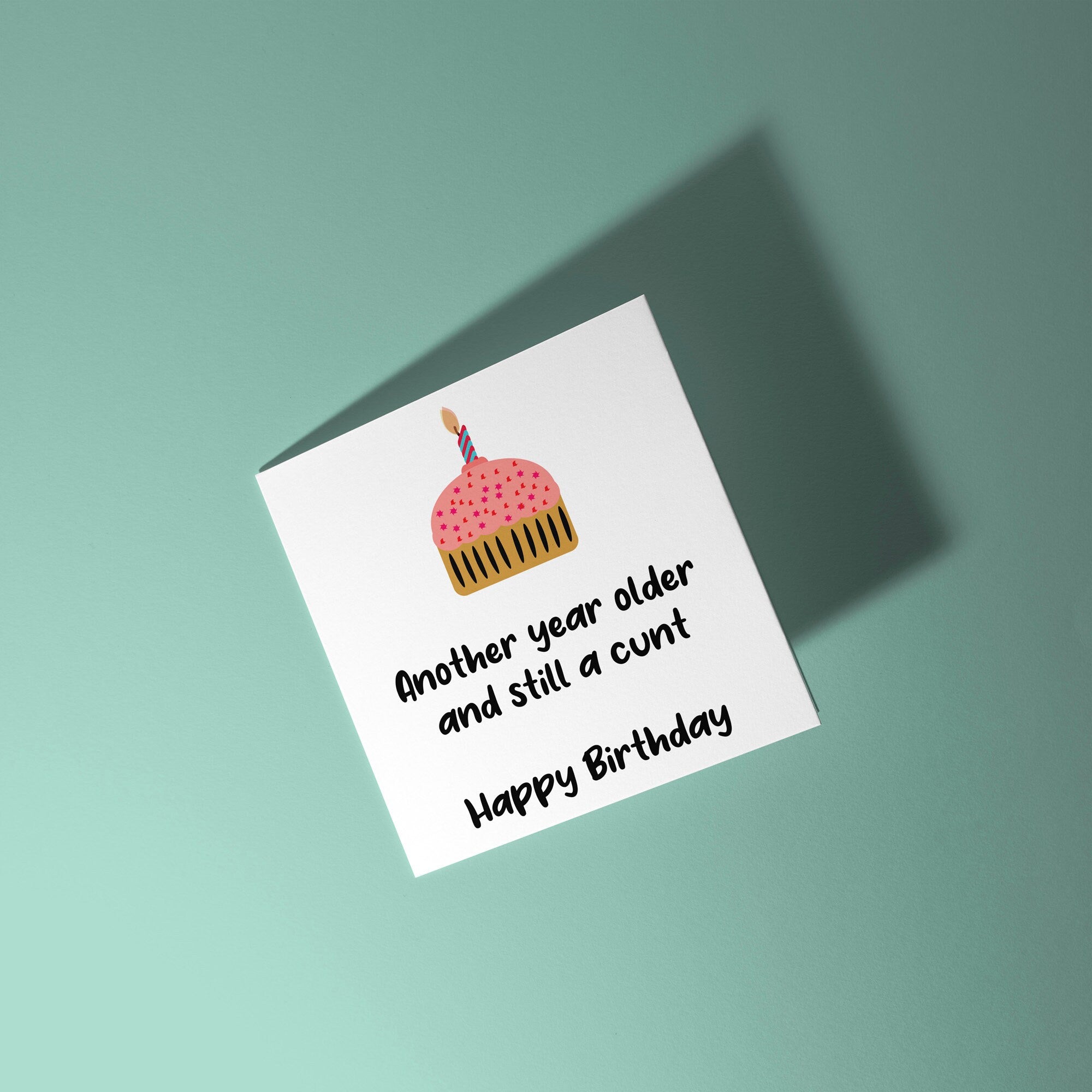 Another Year Older and Still A Cunt - Birthday Card