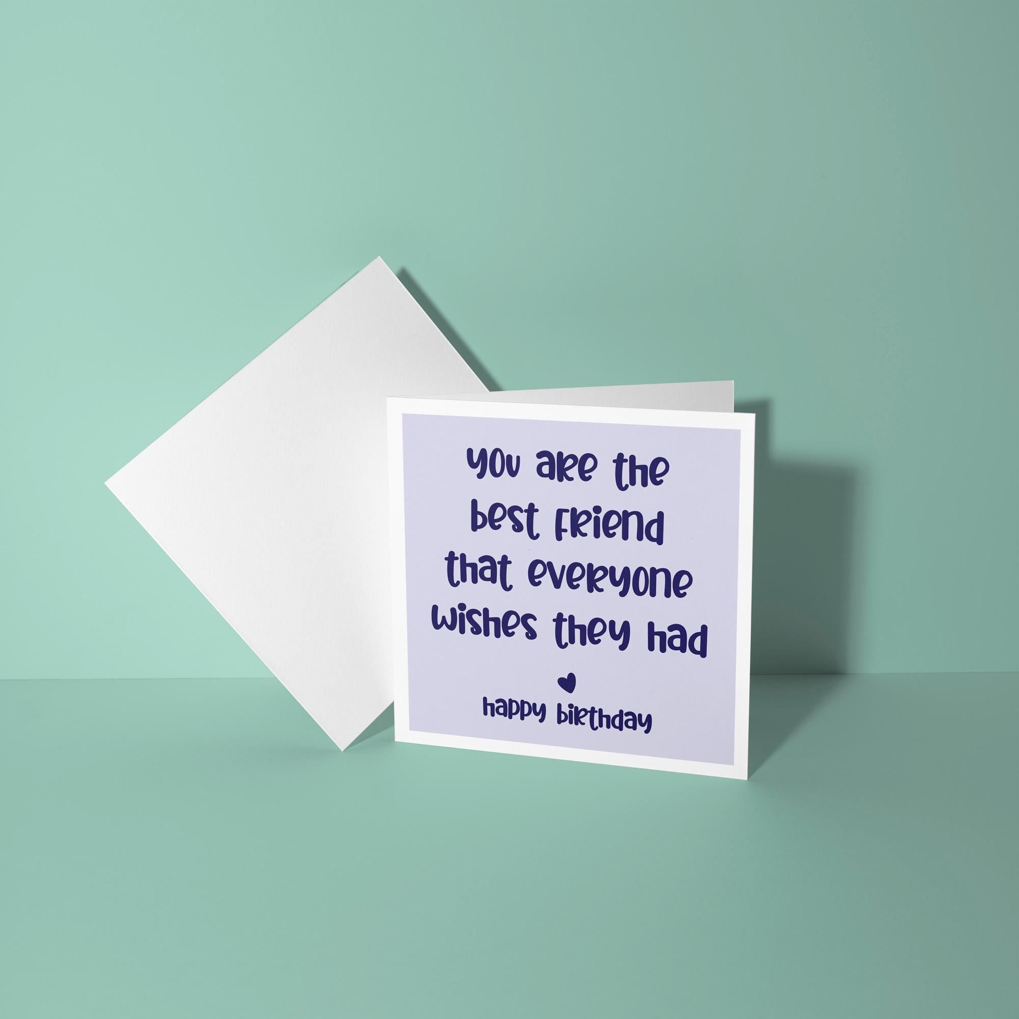 You Are The Friend Everyone Wishes They Had - Birthday Card