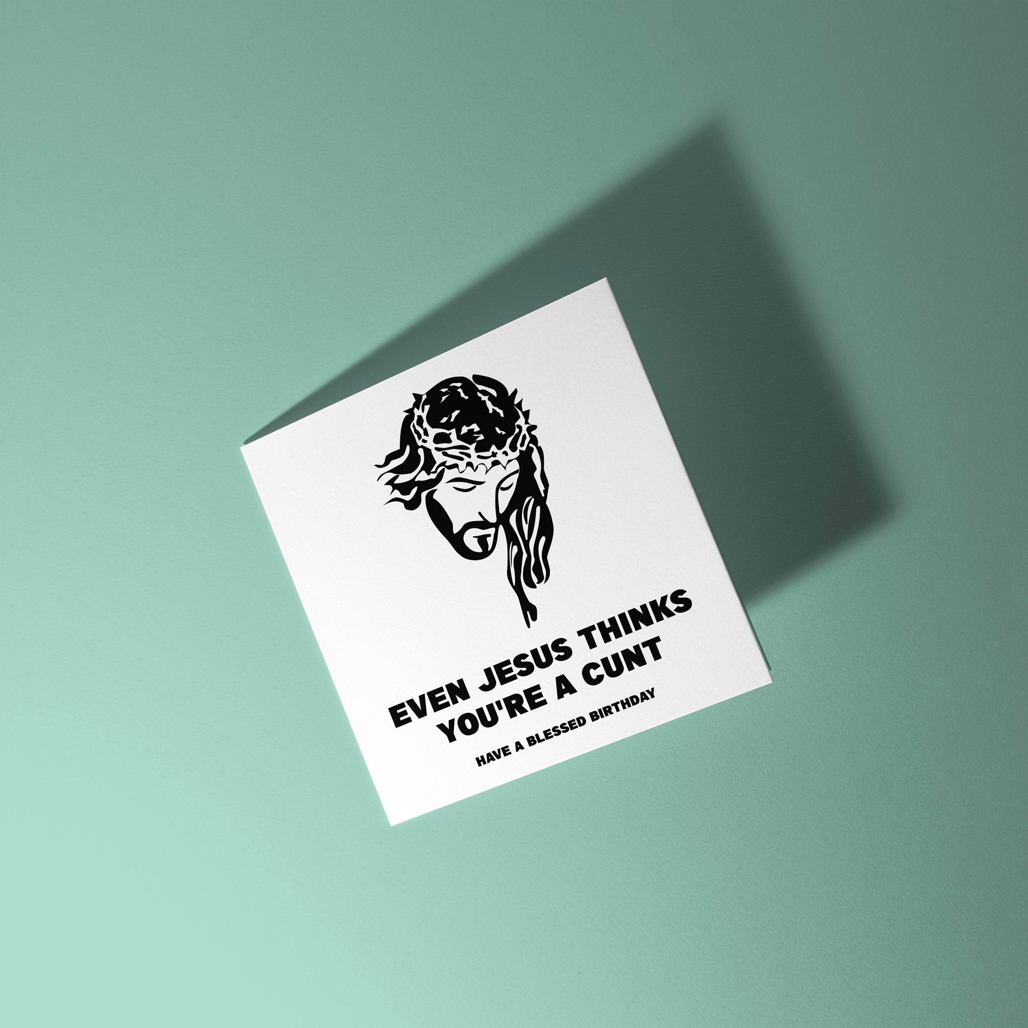 Even Jesus Thinks You're A Cunt - Birthday Card