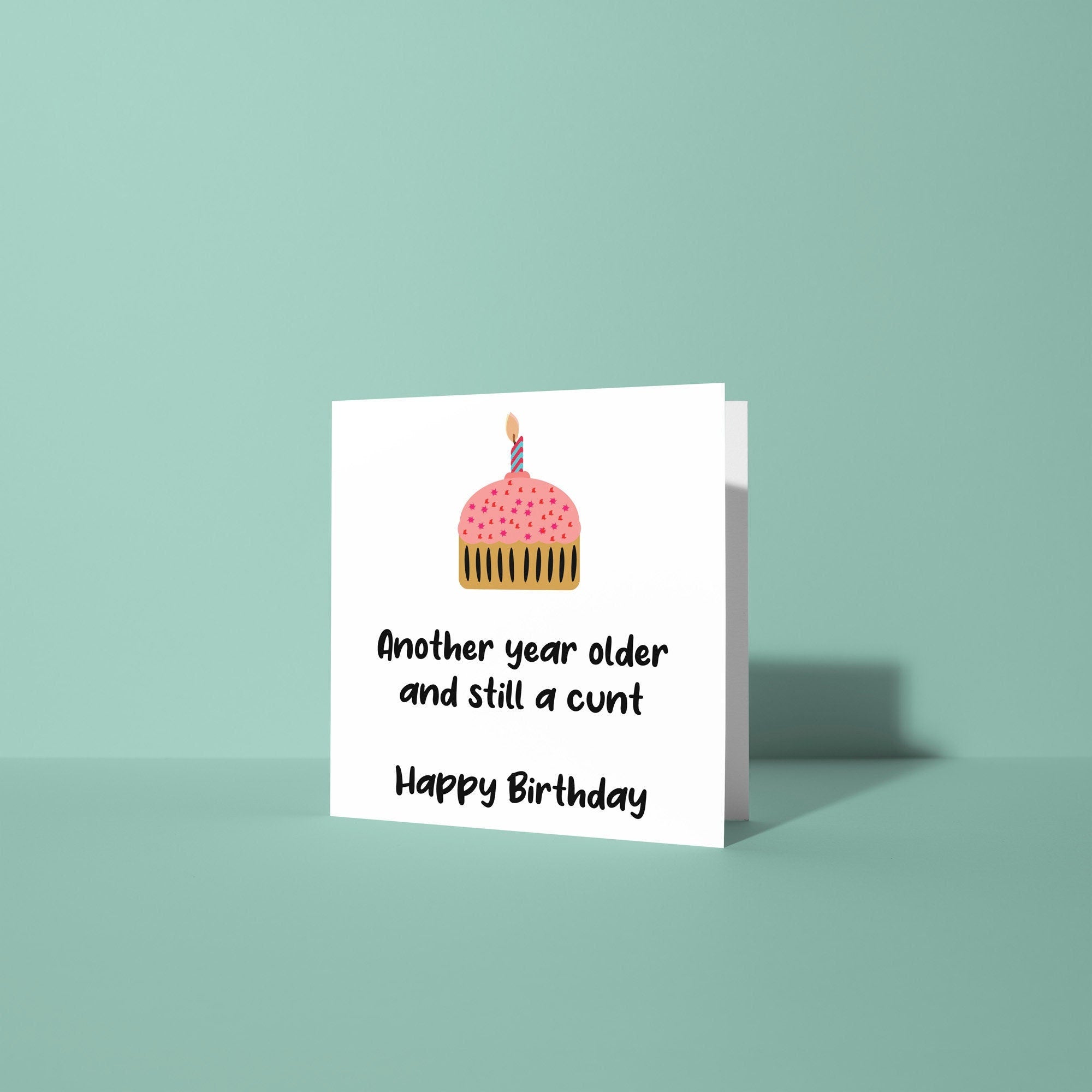 Another Year Older and Still A Cunt - Birthday Card