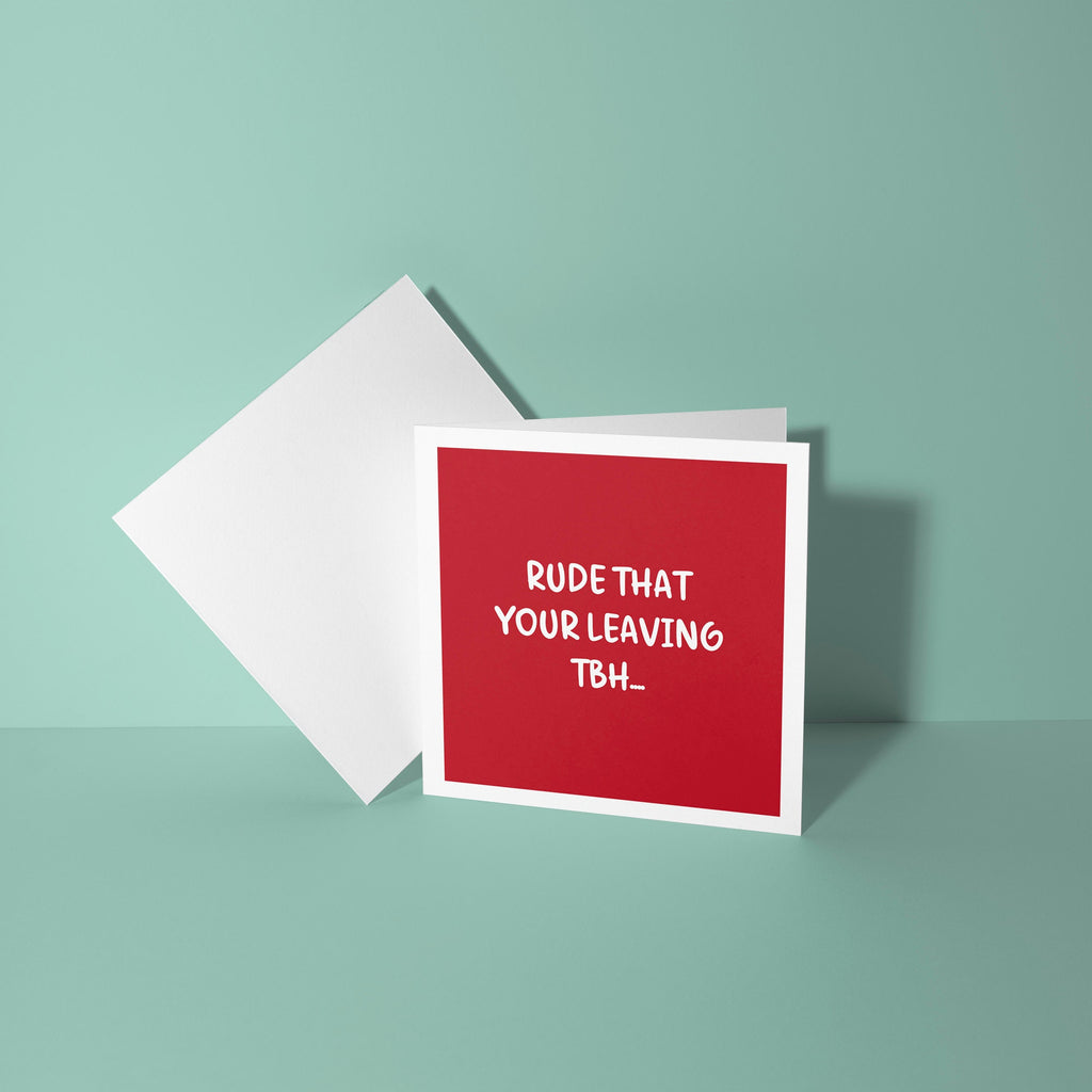 Rude That Your Leaving TBH - Good Luck Leaving Card