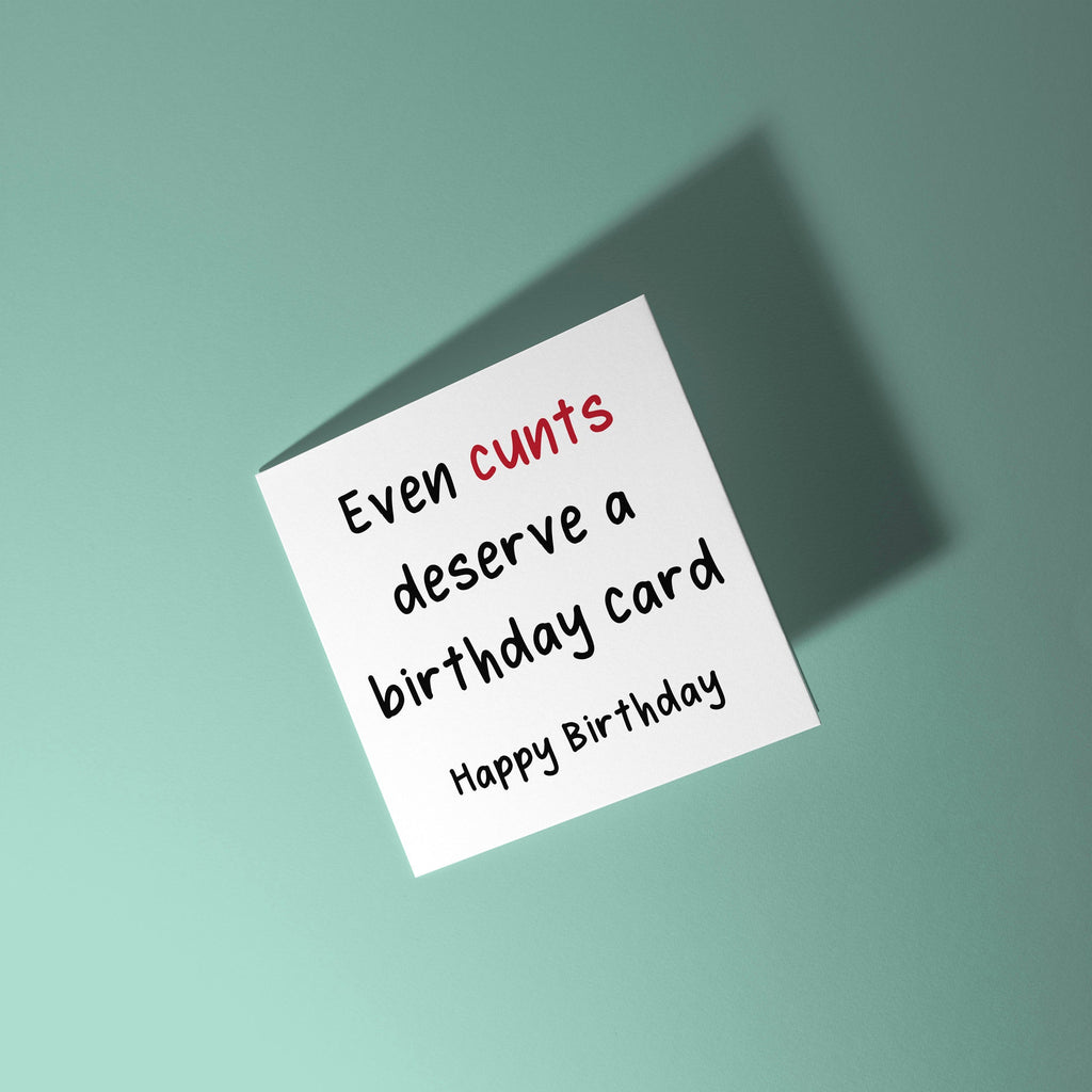 Even Cunts Deserve A Birthday Card - Birthday Card
