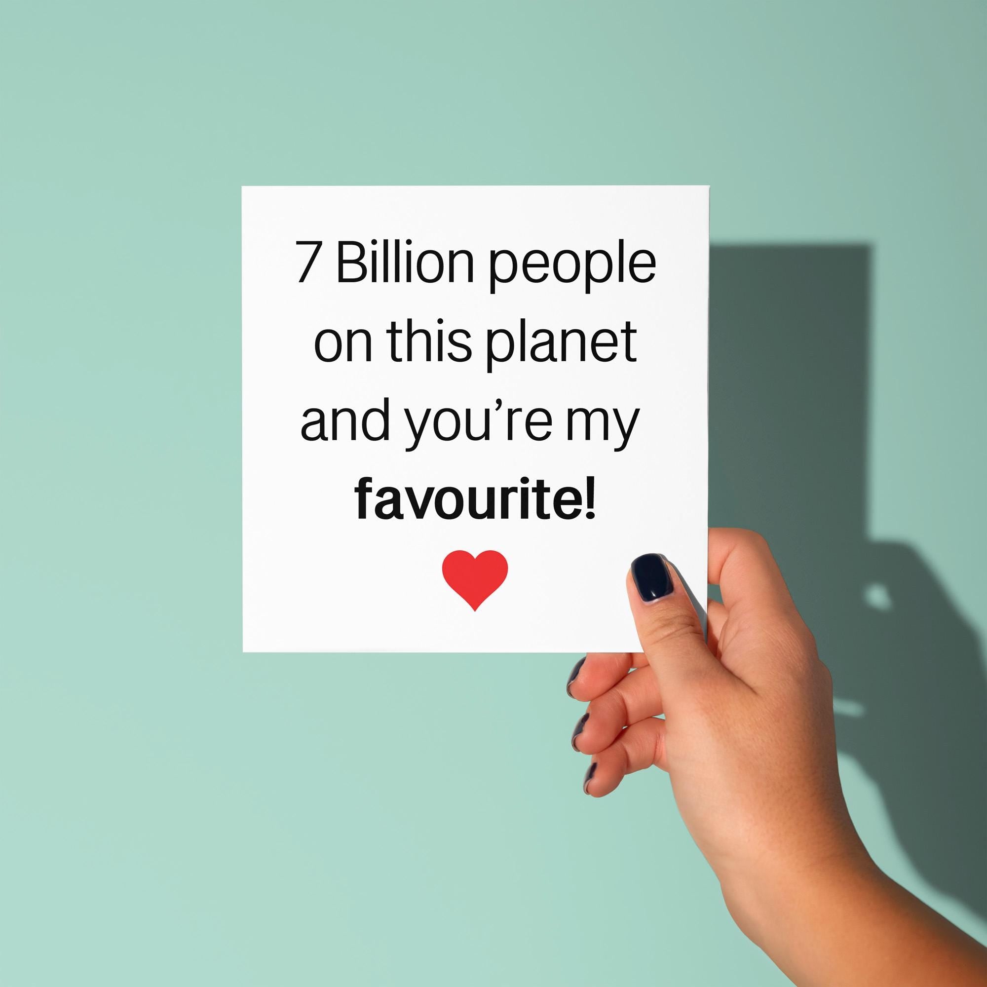 7 Billion People and Your My Favourite - Anniversary & Valentine's Day Card