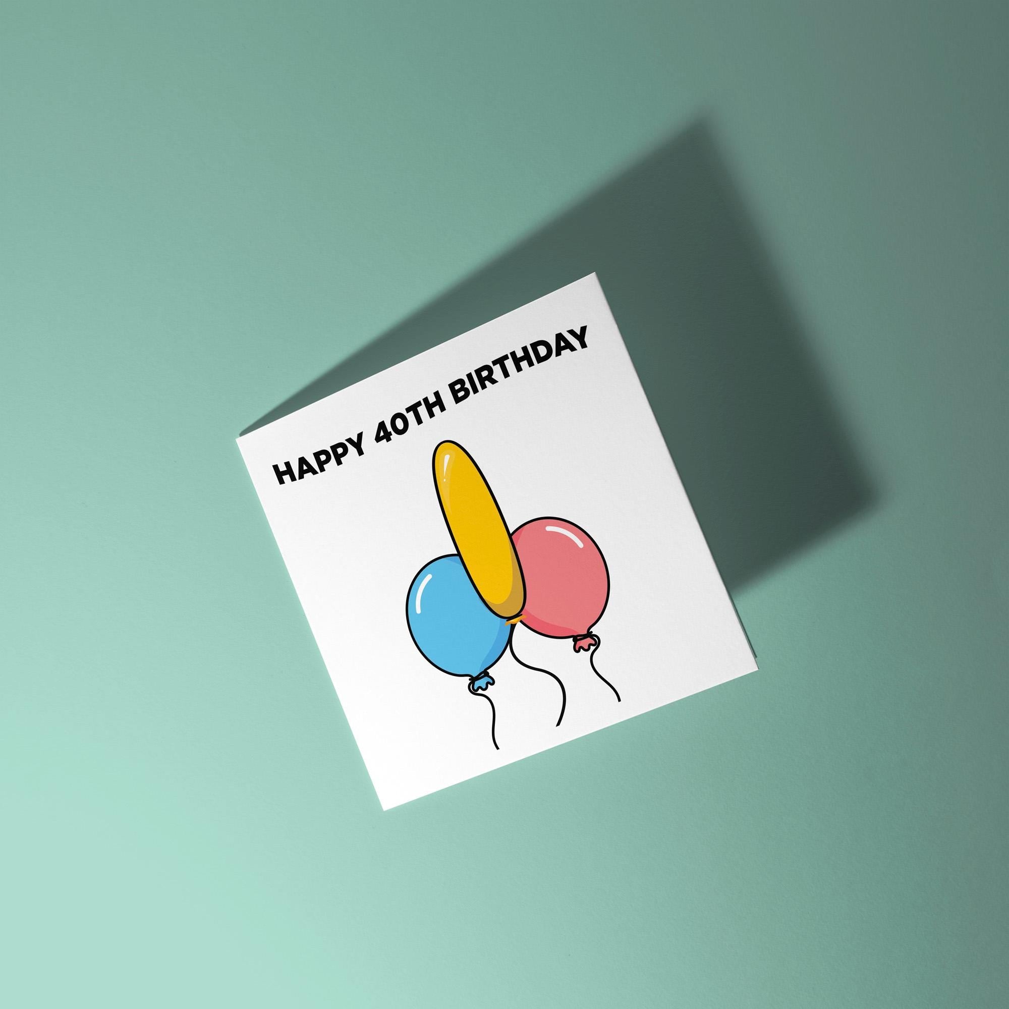 Happy 40th Birthday Rude Balloons - 40th Birthday Card