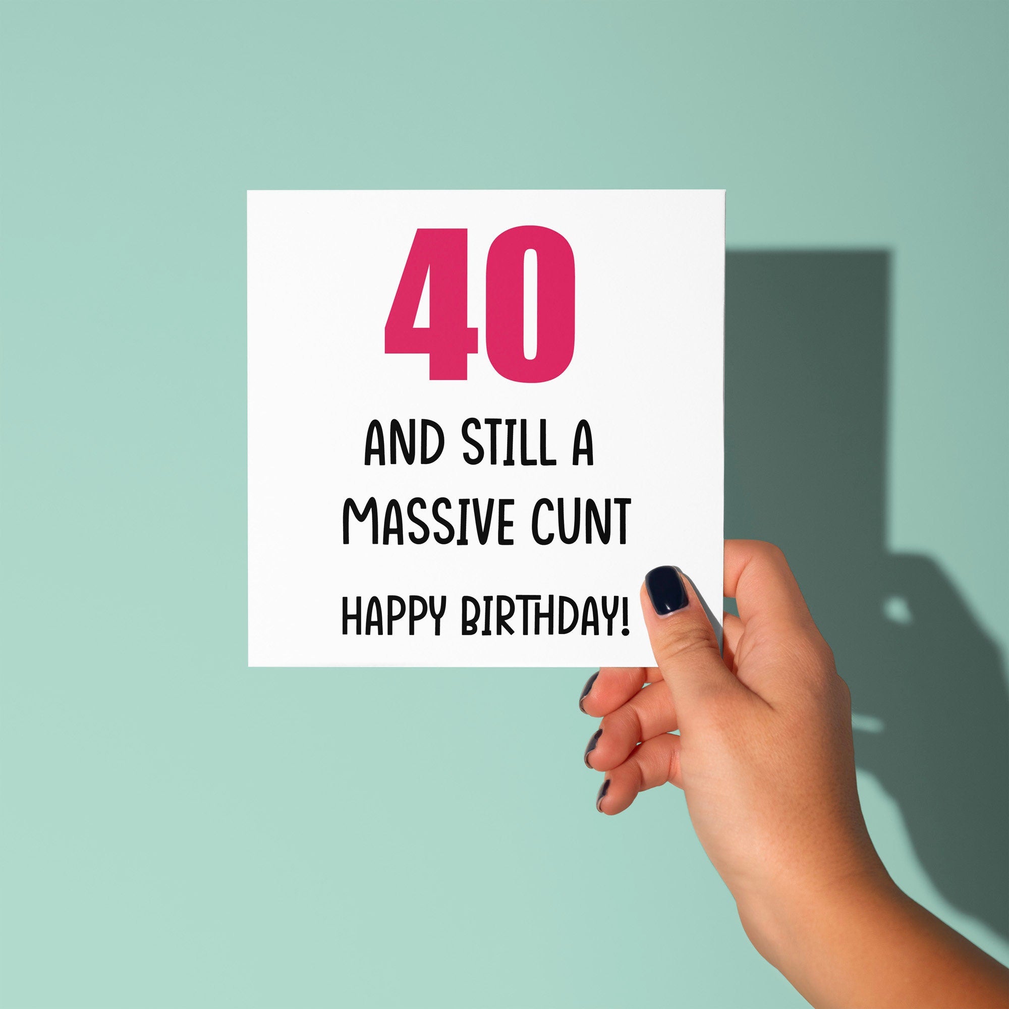 40 And Still A Cunt - Birthday Card