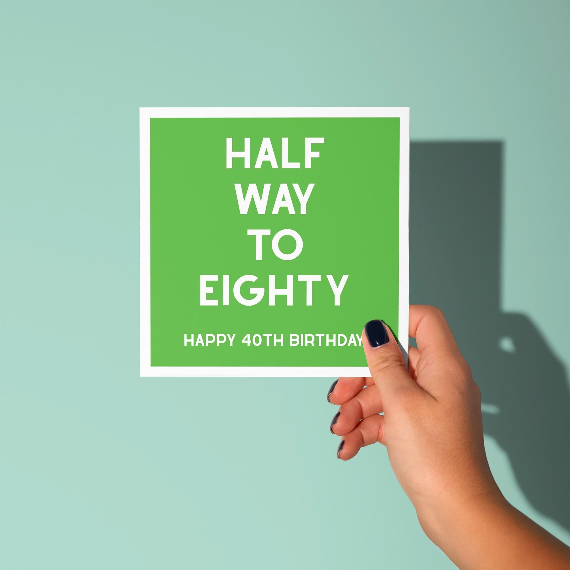 Half Way To Eighty, Happy 40th Birthday - Fortieth Birthday Card