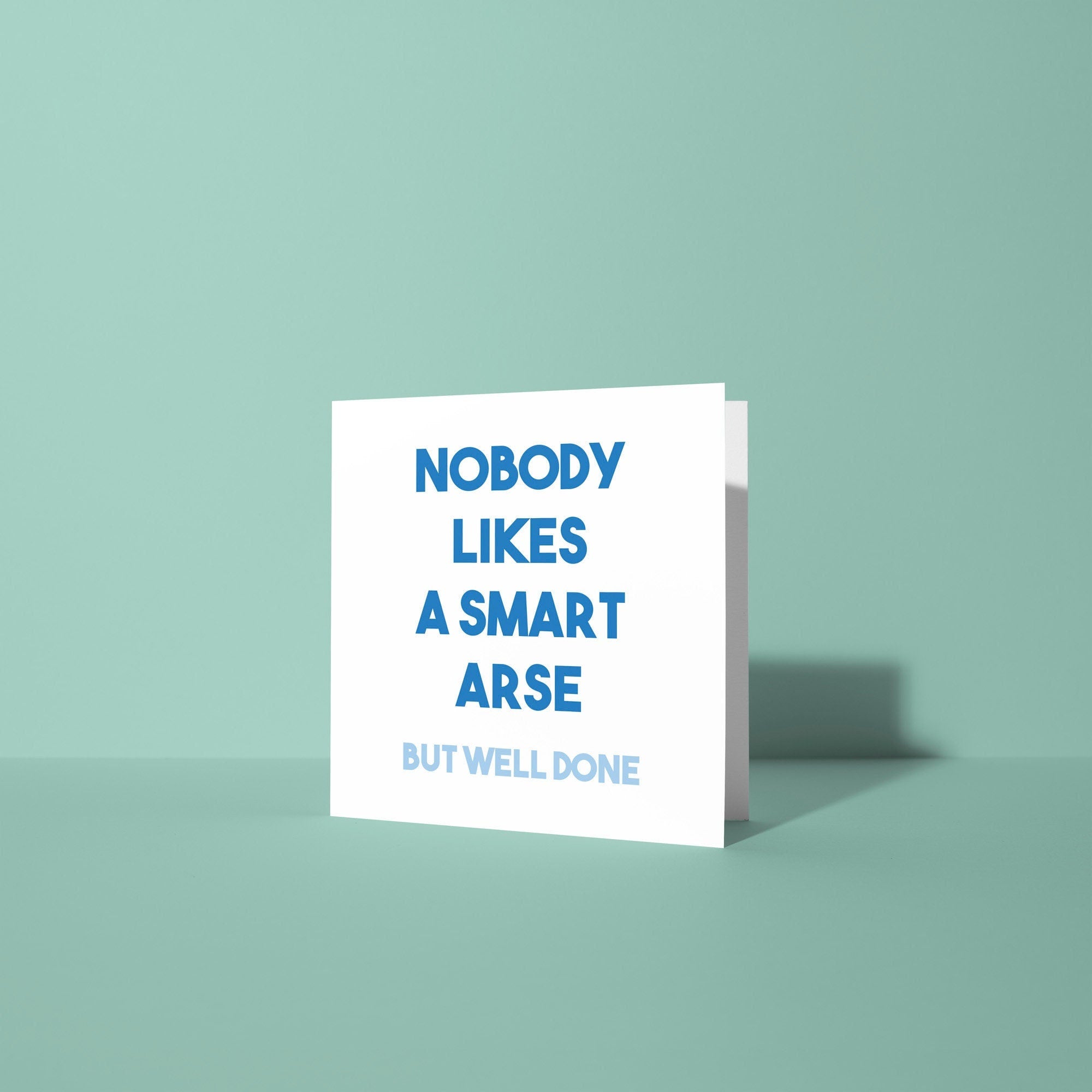 Nobody Likes A Smart Arse Well Done - Congratulations on Exam Results