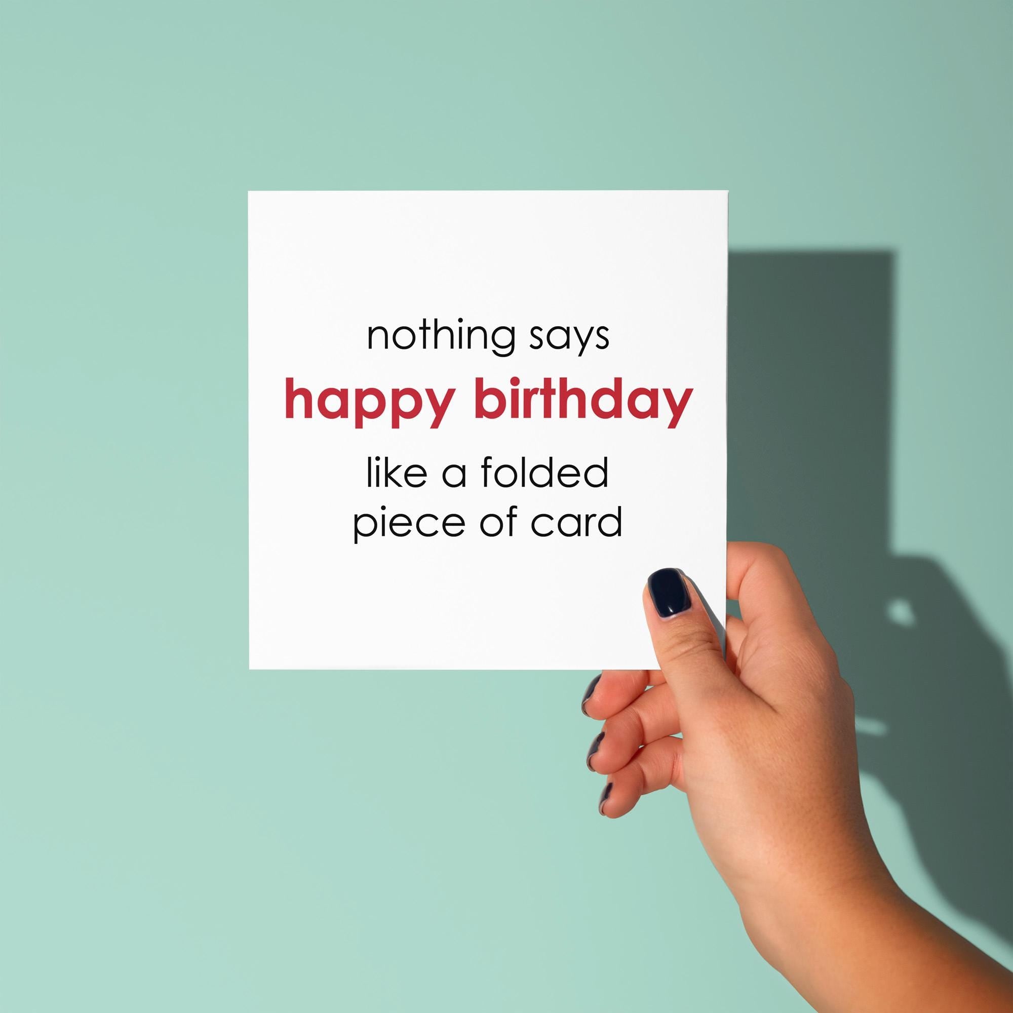 Nothing Says Happy Birthday Like A Folded Card - Birthday Card